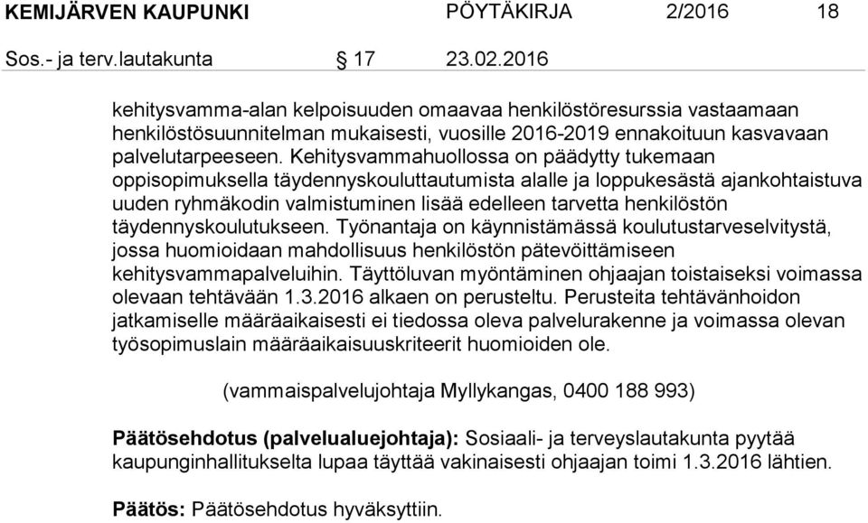 Kehitysvammahuollossa on päädytty tukemaan oppisopimuksella täydennyskouluttautumista alalle ja loppukesästä ajankohtaistuva uuden ryhmäkodin valmistuminen lisää edelleen tarvetta henkilöstön