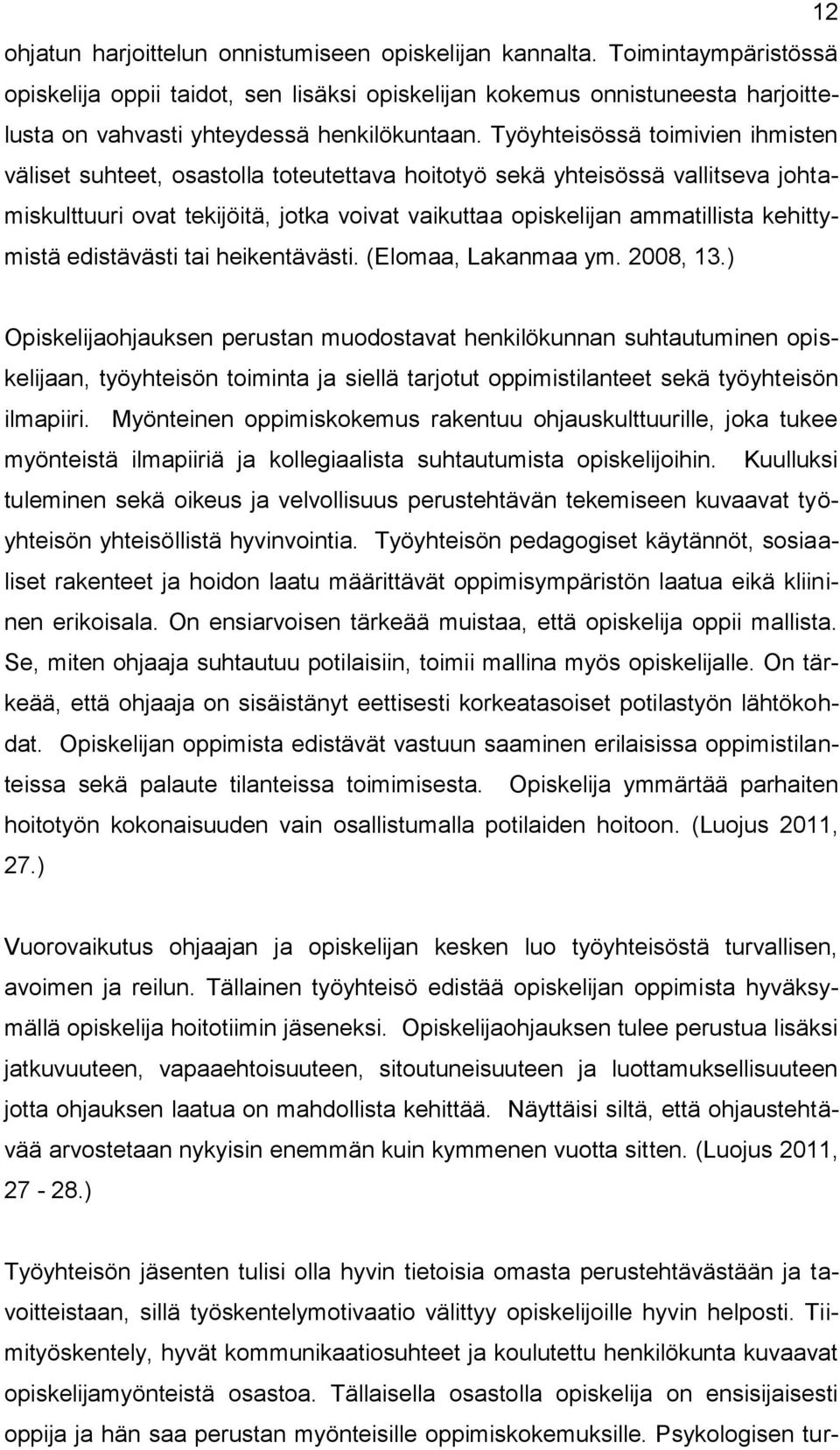 Työyhteisössä toimivien ihmisten väliset suhteet, osastolla toteutettava hoitotyö sekä yhteisössä vallitseva johtamiskulttuuri ovat tekijöitä, jotka voivat vaikuttaa opiskelijan ammatillista