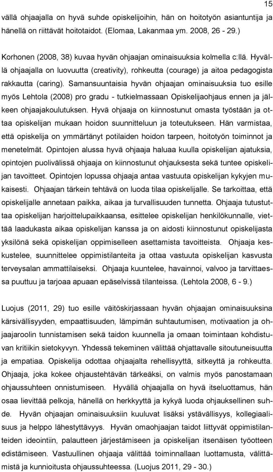 Samansuuntaisia hyvän ohjaajan ominaisuuksia tuo esille myös Lehtola (2008) pro gradu - tutkielmassaan Opiskelijaohjaus ennen ja jälkeen ohjaajakoulutuksen.