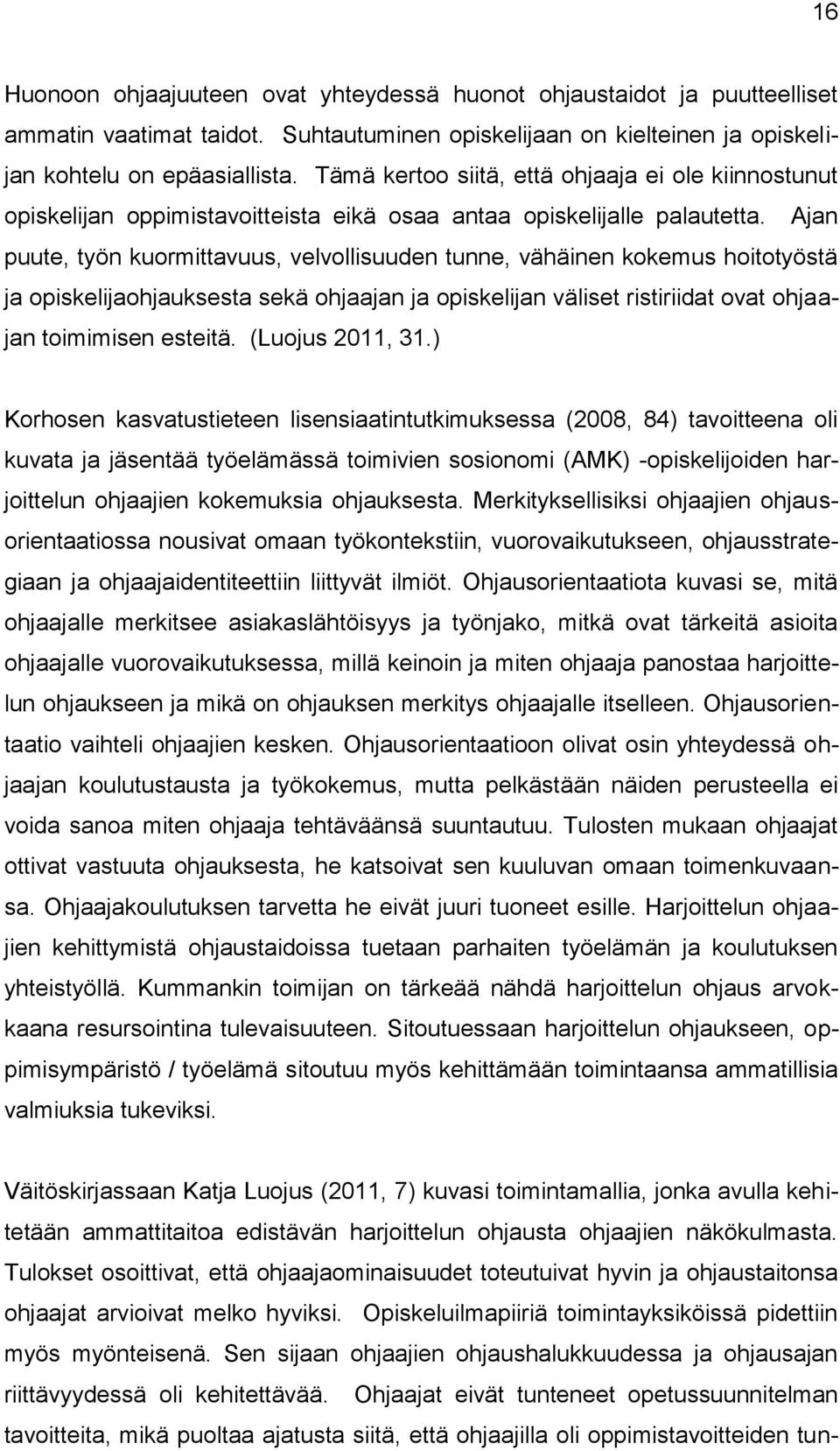 Ajan puute, työn kuormittavuus, velvollisuuden tunne, vähäinen kokemus hoitotyöstä ja opiskelijaohjauksesta sekä ohjaajan ja opiskelijan väliset ristiriidat ovat ohjaajan toimimisen esteitä.