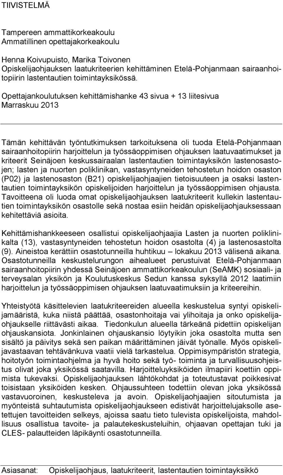 Opettajankoulutuksen kehittämishanke 43 sivua + 13 liitesivua Marraskuu 2013 Tämän kehittävän työntutkimuksen tarkoituksena oli tuoda Etelä-Pohjanmaan sairaanhoitopiirin harjoittelun ja