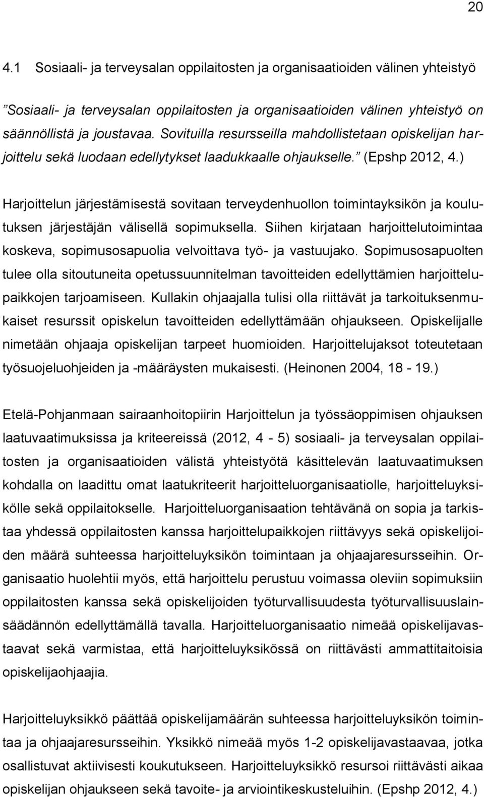 ) Harjoittelun järjestämisestä sovitaan terveydenhuollon toimintayksikön ja koulutuksen järjestäjän välisellä sopimuksella.