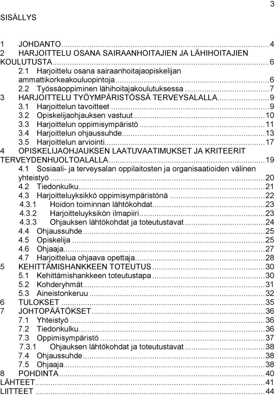 5 Harjoittelun arviointi... 17 4 OPISKELIJAOHJAUKSEN LAATUVAATIMUKSET JA KRITEERIT TERVEYDENHUOLTOALALLA... 19 4.1 Sosiaali- ja terveysalan oppilaitosten ja organisaatioiden välinen yhteistyö... 20 4.