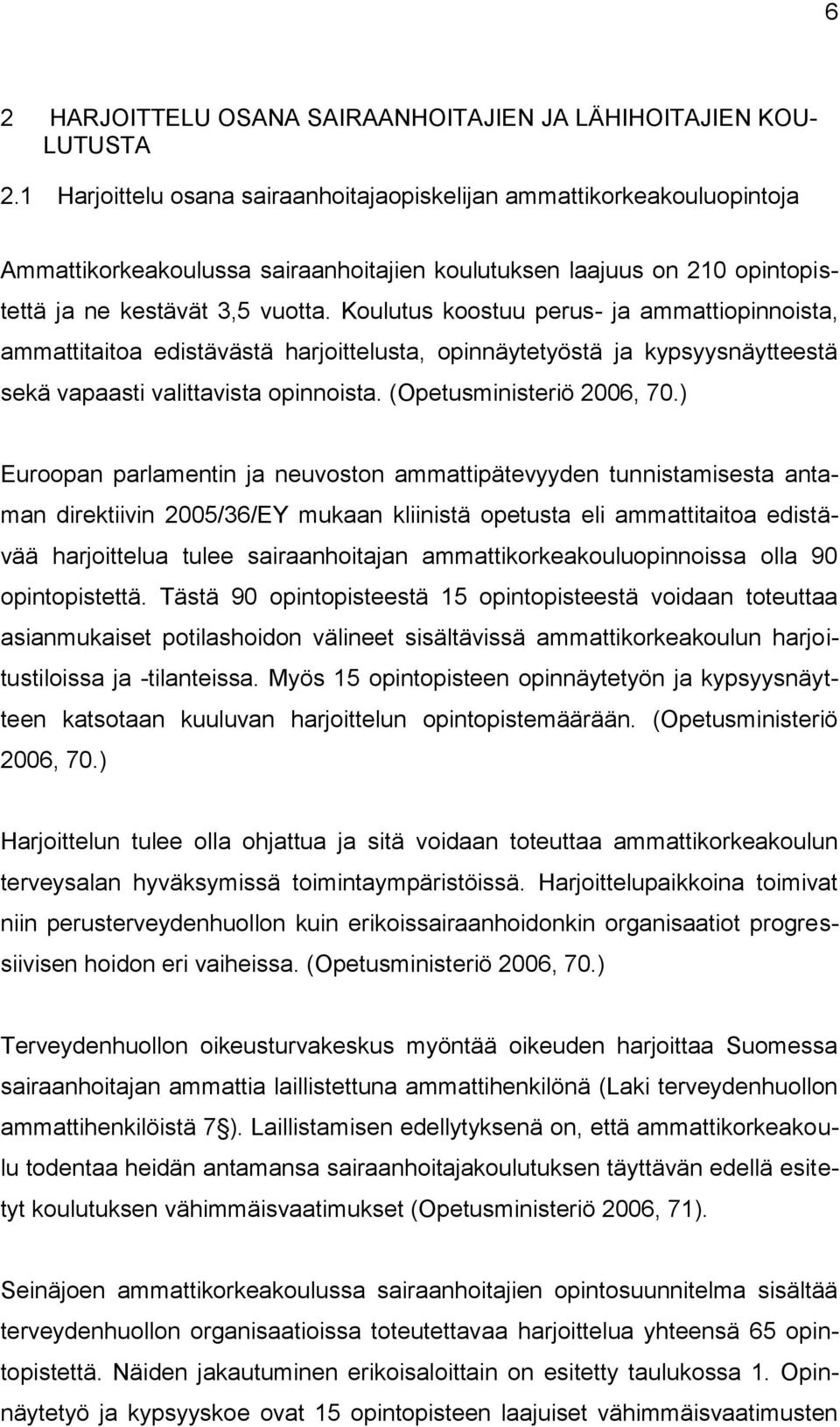 Koulutus koostuu perus- ja ammattiopinnoista, ammattitaitoa edistävästä harjoittelusta, opinnäytetyöstä ja kypsyysnäytteestä sekä vapaasti valittavista opinnoista. (Opetusministeriö 2006, 70.