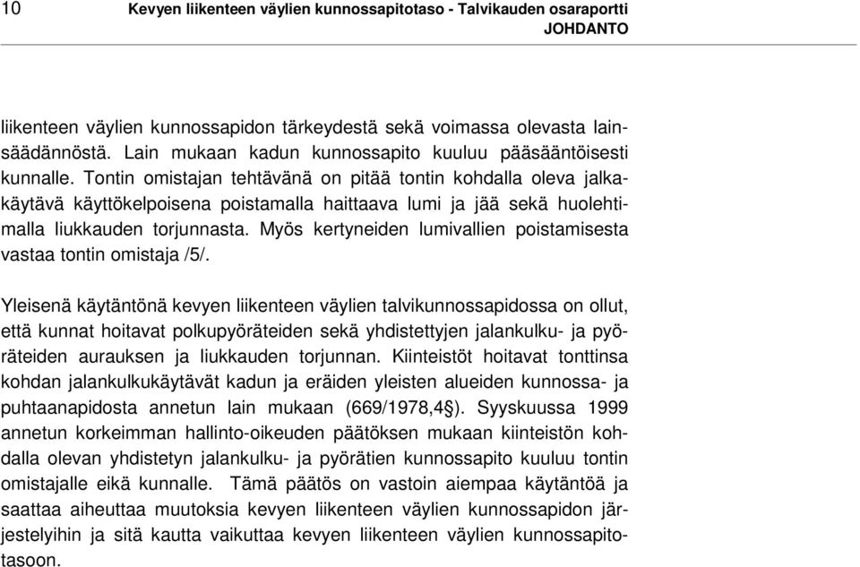 Tontin omistajan tehtävänä on pitää tontin kohdalla oleva jalkakäytävä käyttökelpoisena poistamalla haittaava lumi ja jää sekä huolehtimalla liukkauden torjunnasta.