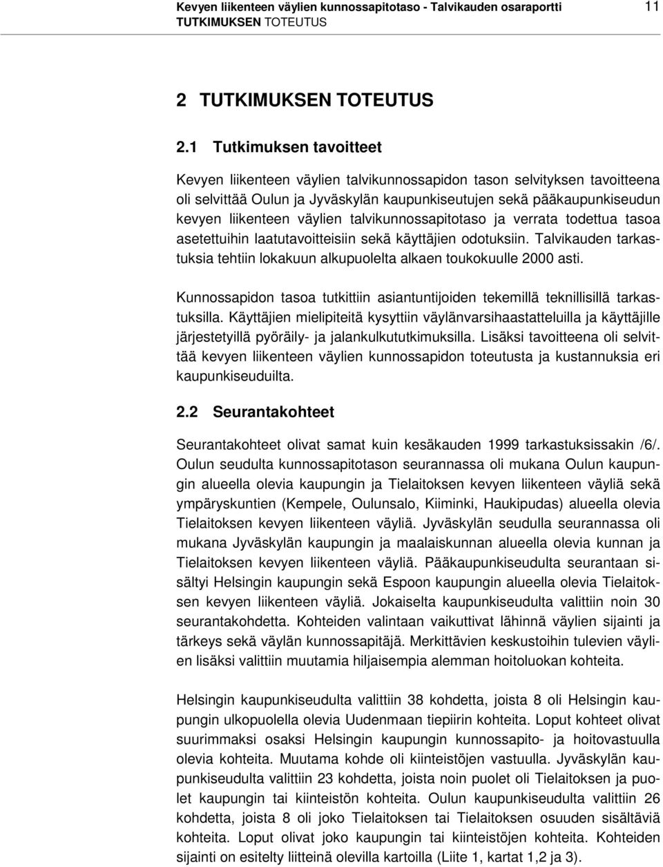 talvikunnossapitotaso ja verrata todettua tasoa asetettuihin laatutavoitteisiin sekä käyttäjien odotuksiin. Talvikauden tarkastuksia tehtiin lokakuun alkupuolelta alkaen toukokuulle 2000 asti.