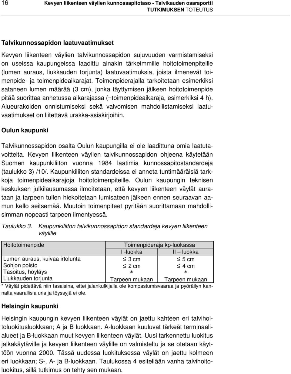 Toimenpiderajalla tarkoitetaan esimerkiksi sataneen lumen määrää (3 cm), jonka täyttymisen jälkeen hoitotoimenpide pitää suorittaa annetussa aikarajassa (=toimenpideaikaraja, esimerkiksi 4 h).