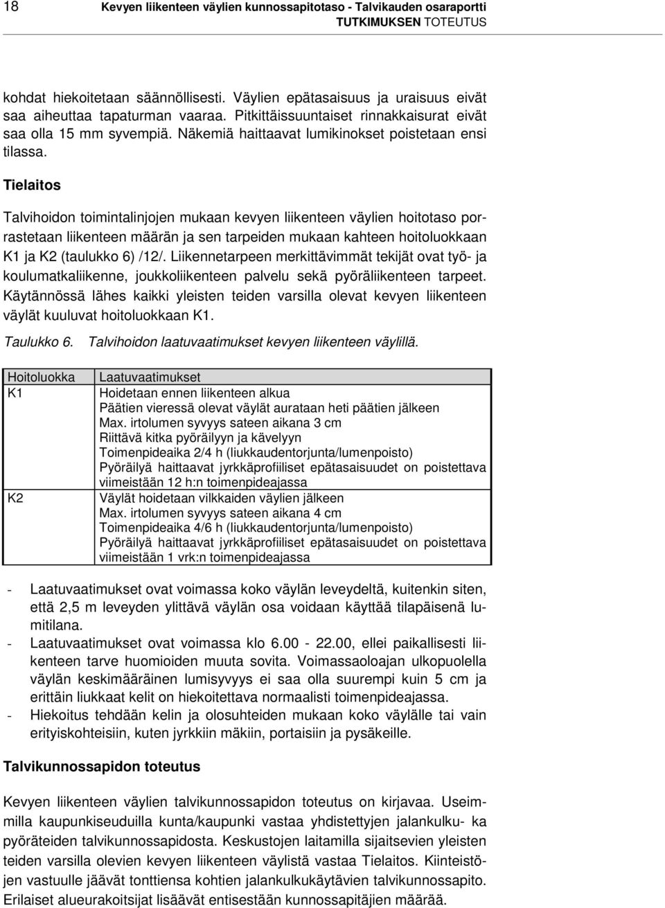 Tielaitos Talvihoidon toimintalinjojen mukaan kevyen liikenteen väylien hoitotaso porrastetaan liikenteen määrän ja sen tarpeiden mukaan kahteen hoitoluokkaan K1 ja K2 (taulukko 6) /12/.