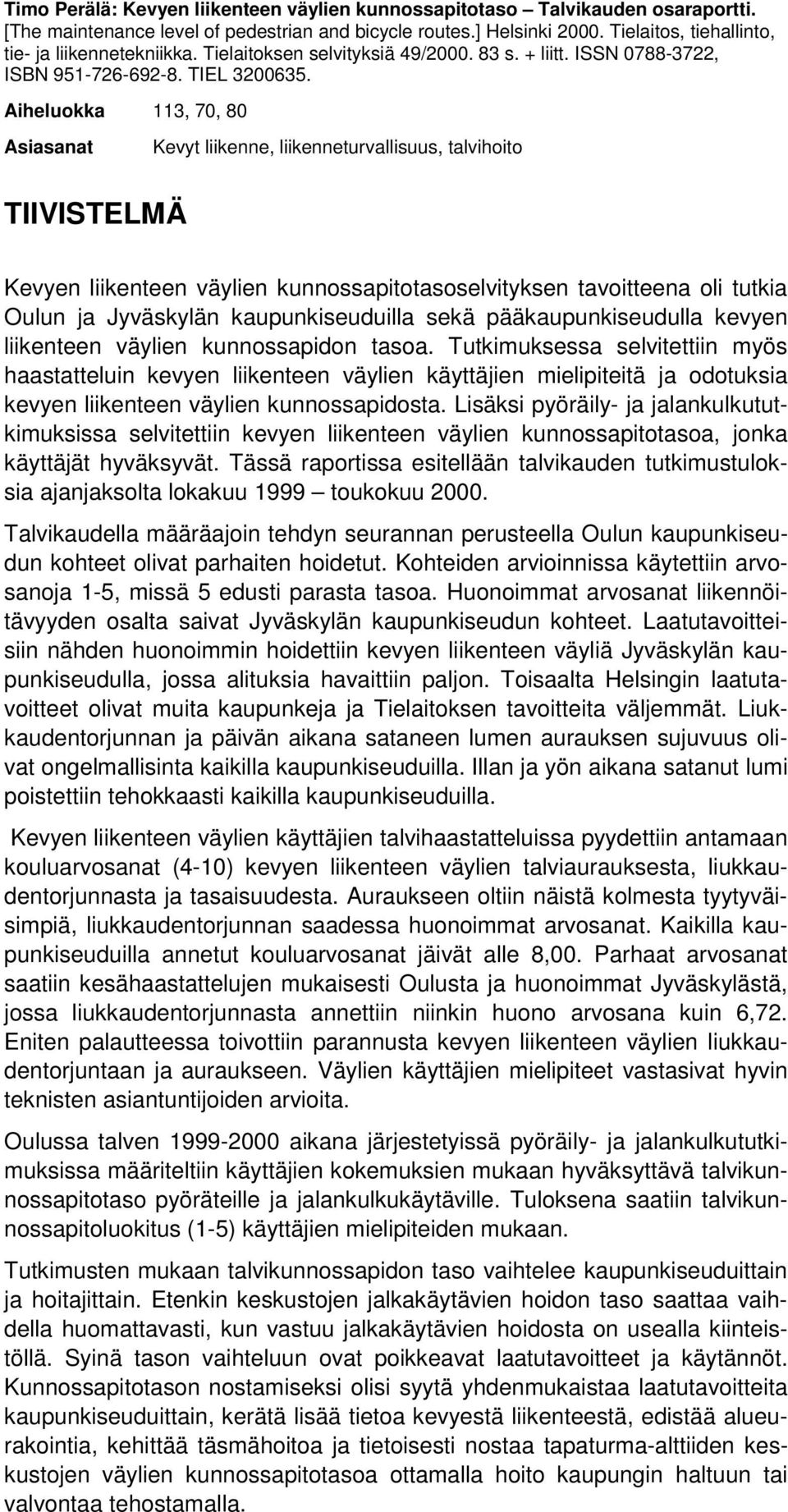 Aiheluokka 113, 70, 80 Asiasanat Kevyt liikenne, liikenneturvallisuus, talvihoito TIIVISTELMÄ Kevyen liikenteen väylien kunnossapitotasoselvityksen tavoitteena oli tutkia Oulun ja Jyväskylän