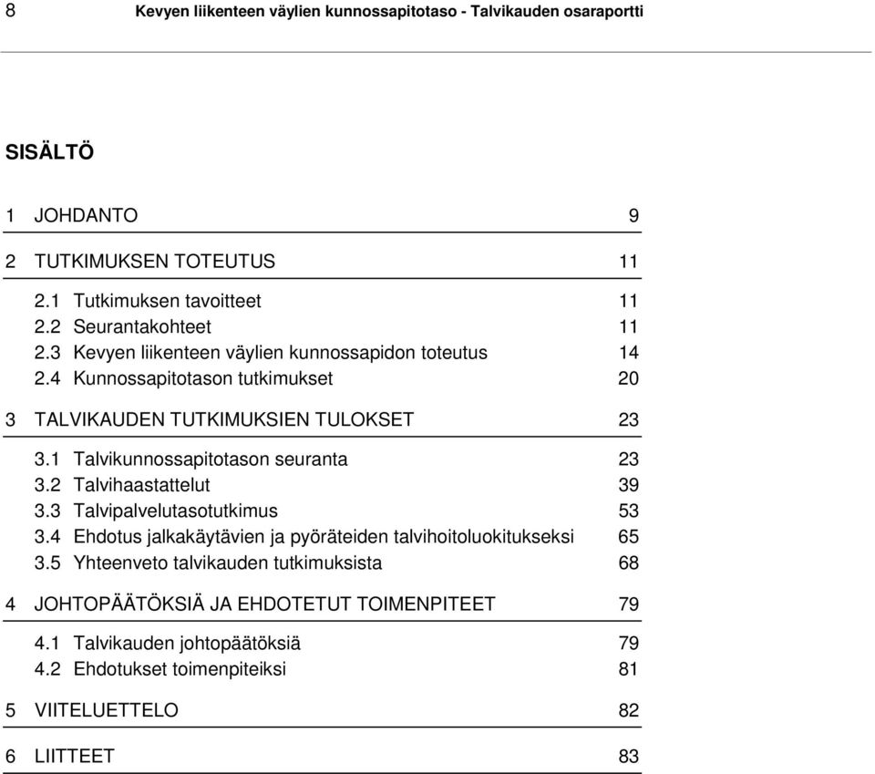 1 Talvikunnossapitotason seuranta 23 3.2 Talvihaastattelut 39 3.3 Talvipalvelutasotutkimus 53 3.