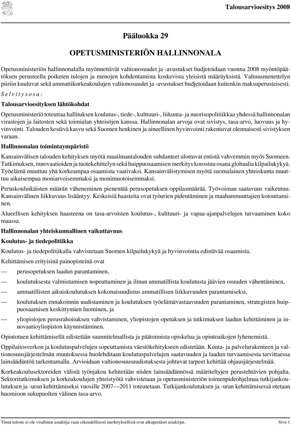 S e l v i t y s o s a : Talousarvioesityksen lähtökohdat Opetusministeriö toteuttaa hallituksen koulutus-, tiede-, kulttuuri-, liikunta- ja nuorisopolitiikkaa yhdessä hallinnonalan virastojen ja