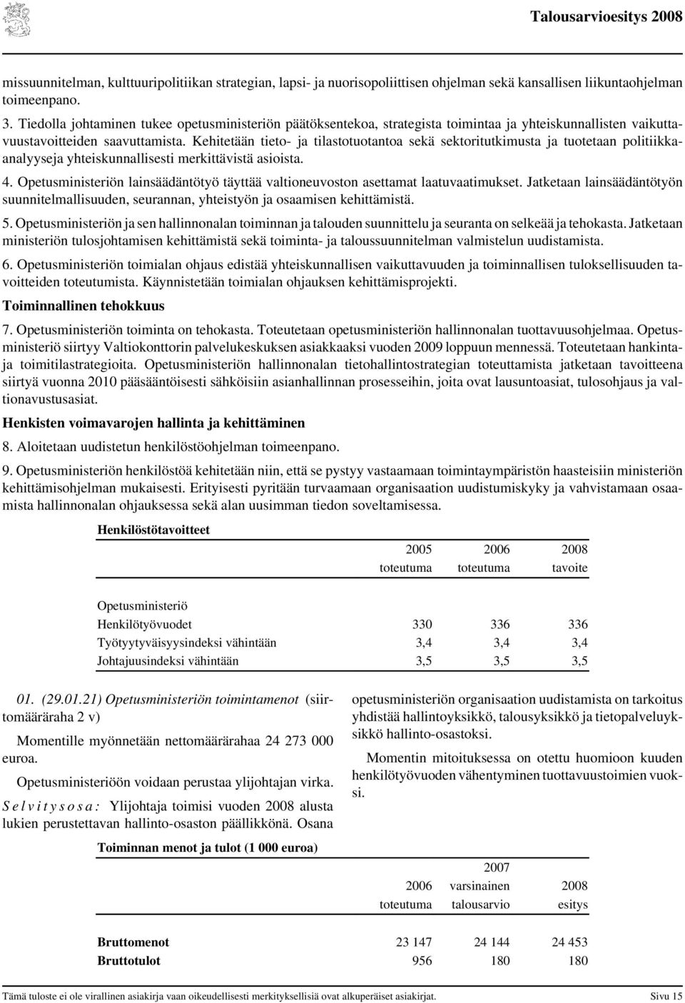 Kehitetään tieto- ja tilastotuotantoa sekä sektoritutkimusta ja tuotetaan politiikkaanalyyseja yhteiskunnallisesti merkittävistä asioista. 4.