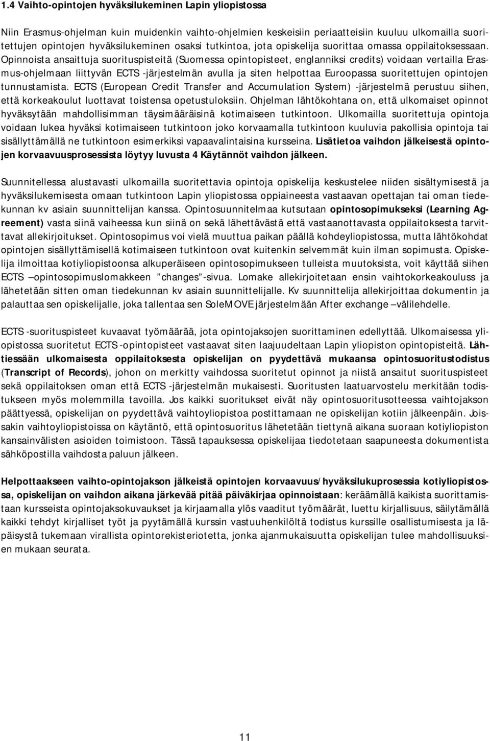 Opinnoista ansaittuja suorituspisteitä (Suomessa opintopisteet, englanniksi credits) voidaan vertailla Erasmus-ohjelmaan liittyvän ECTS -järjestelmän avulla ja siten helpottaa Euroopassa