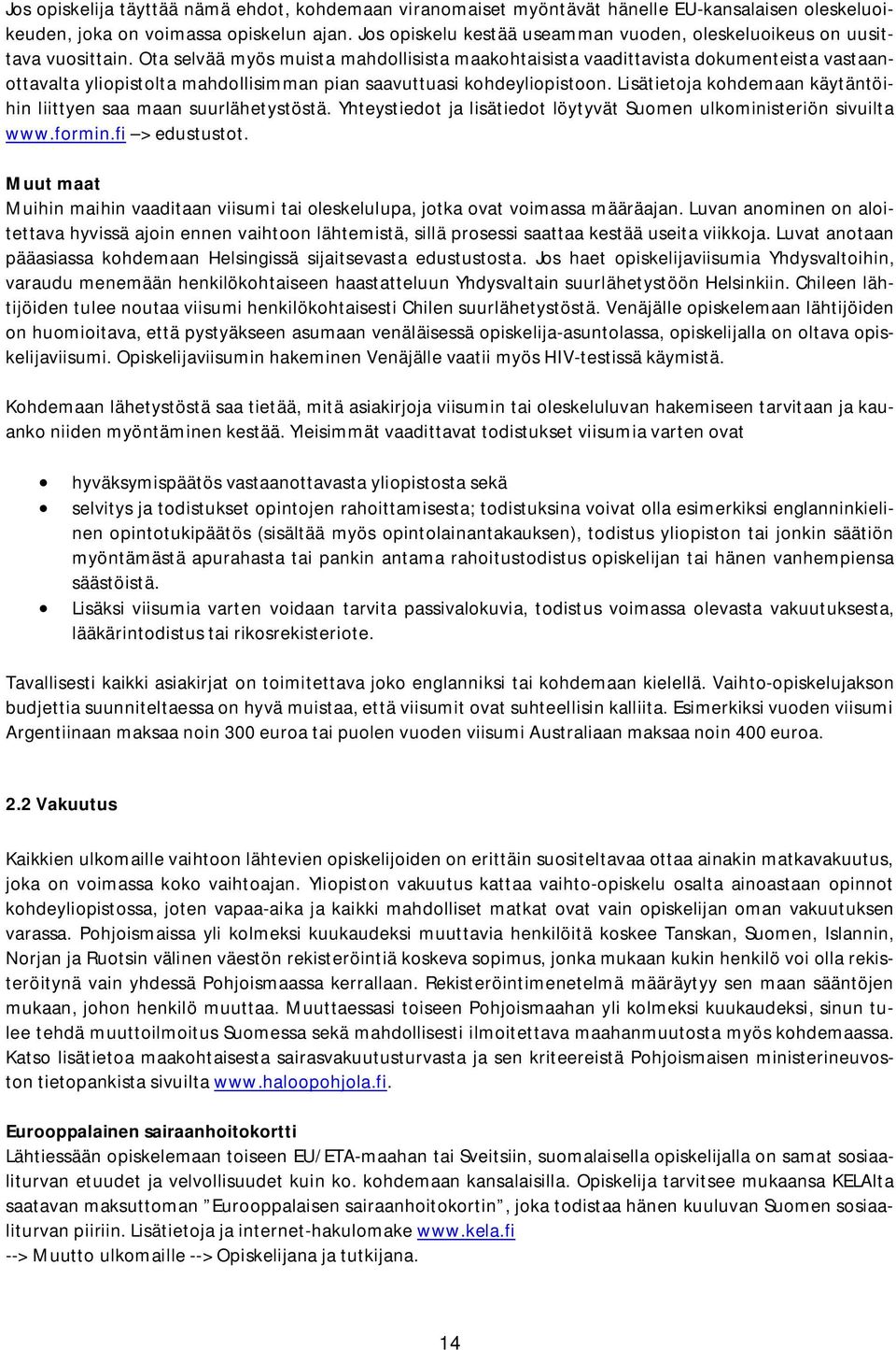 Ota selvää myös muista mahdollisista maakohtaisista vaadittavista dokumenteista vastaanottavalta yliopistolta mahdollisimman pian saavuttuasi kohdeyliopistoon.