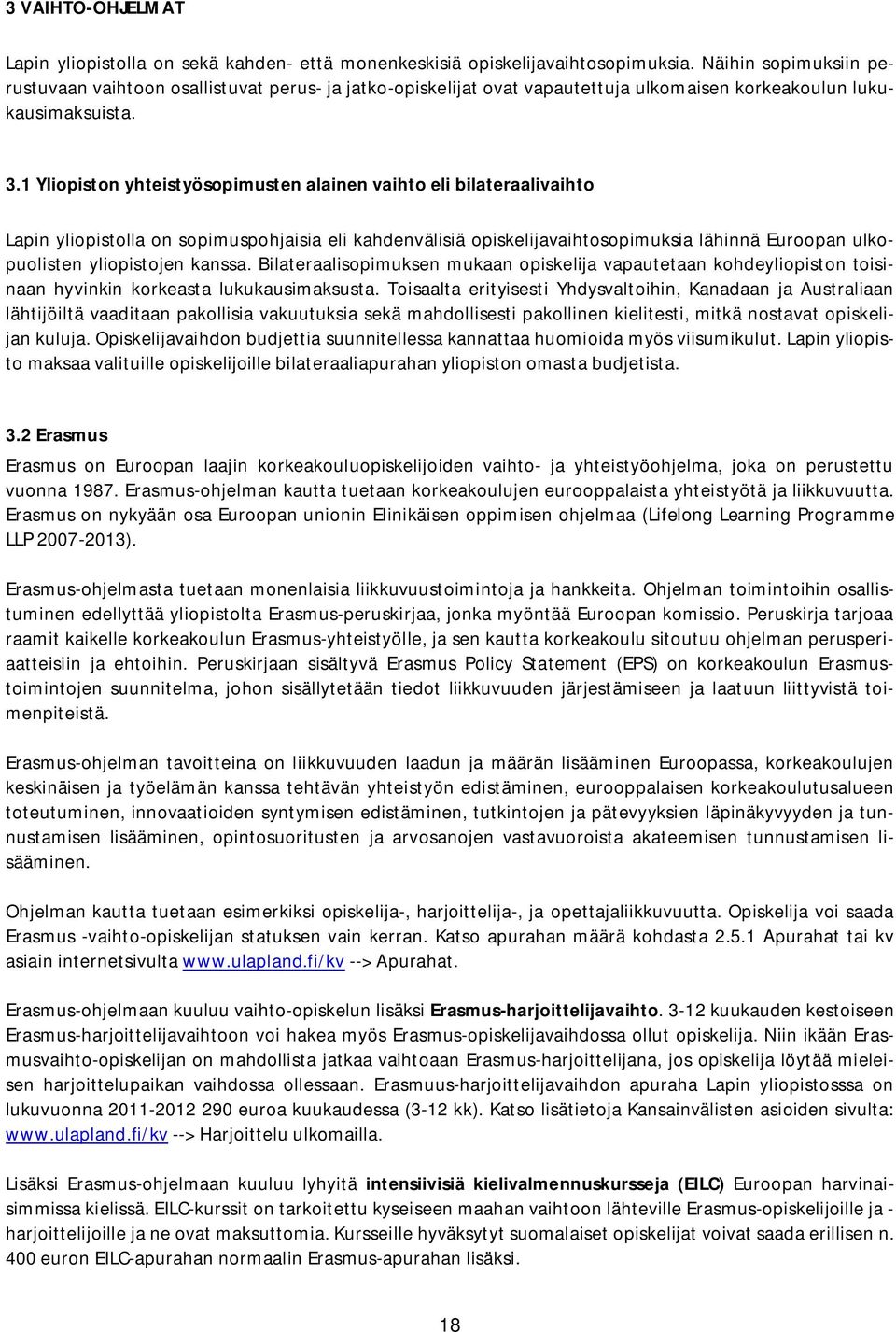 1 Yliopiston yhteistyösopimusten alainen vaihto eli bilateraalivaihto Lapin yliopistolla on sopimuspohjaisia eli kahdenvälisiä opiskelijavaihtosopimuksia lähinnä Euroopan ulkopuolisten yliopistojen