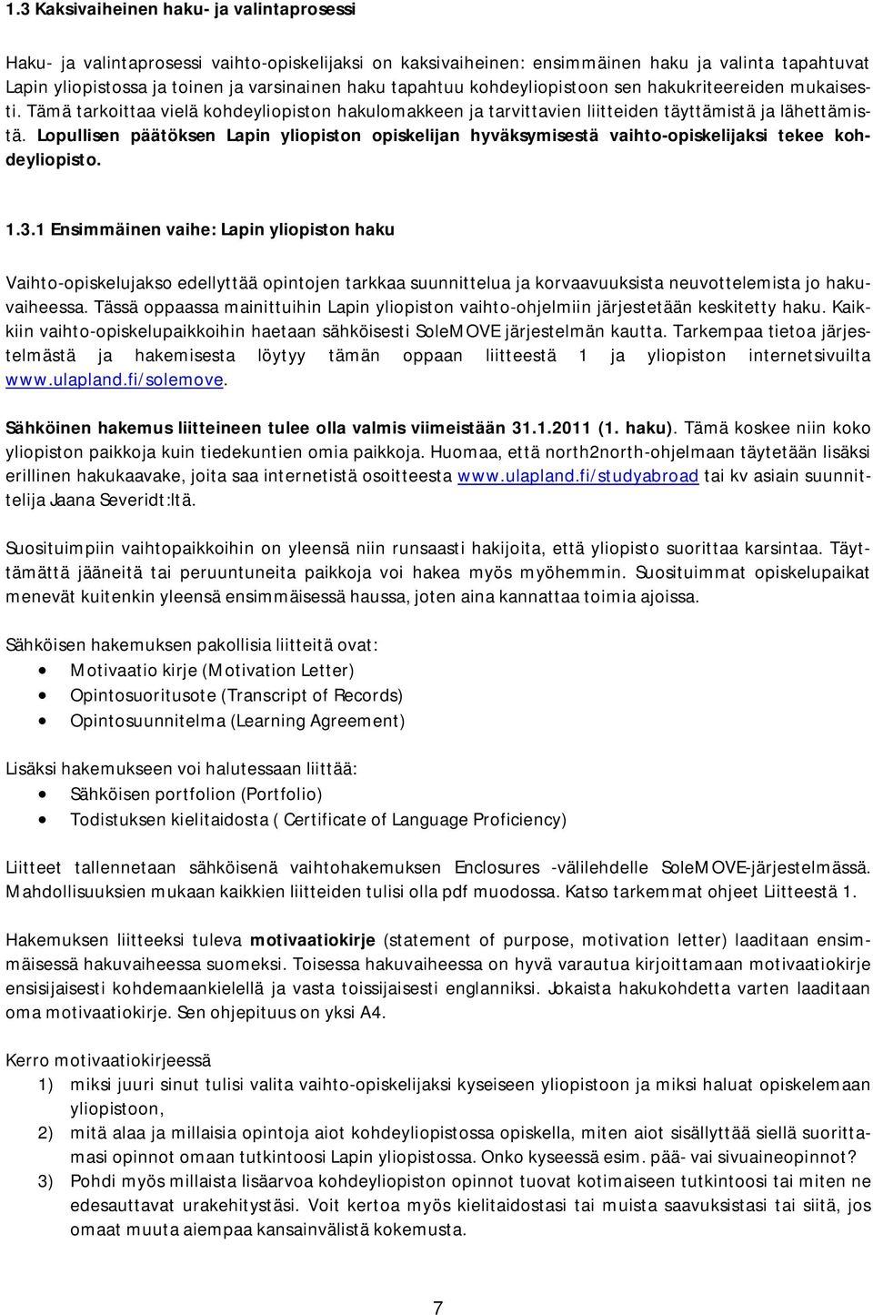 Lopullisen päätöksen Lapin yliopiston opiskelijan hyväksymisestä vaihto-opiskelijaksi tekee kohdeyliopisto. 1.3.