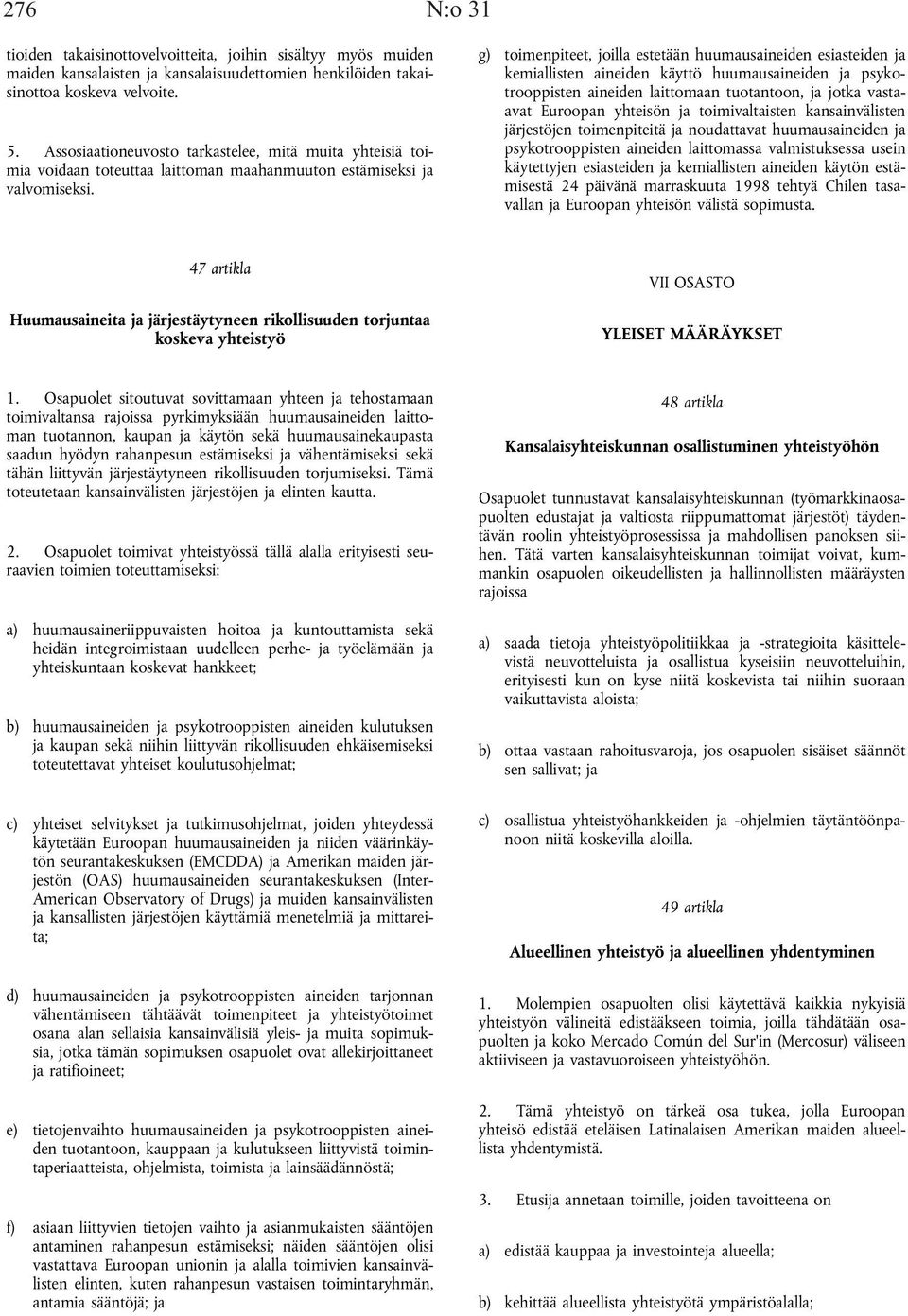 g) toimenpiteet, joilla estetään huumausaineiden esiasteiden ja kemiallisten aineiden käyttö huumausaineiden ja psykotrooppisten aineiden laittomaan tuotantoon, ja jotka vastaavat Euroopan yhteisön