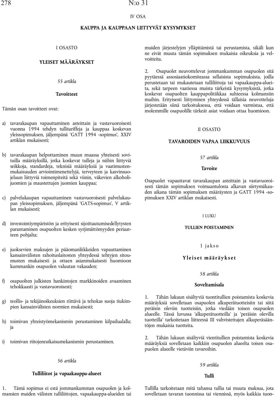 määräyksillä, jotka koskevat tulleja ja niihin liittyviä seikkoja, standardeja, teknisiä määräyksiä ja vaatimustenmukaisuuden arviointimenettelyjä, terveyteen ja kasvinsuojeluun liittyviä