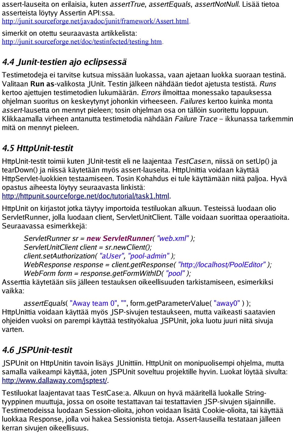 4 Junit-testien ajo eclipsessä Testimetodeja ei tarvitse kutsua missään luokassa, vaan ajetaan luokka suoraan testinä. Valitaan Run as-valikosta JUnit. Testin jälkeen nähdään tiedot ajetusta testistä.