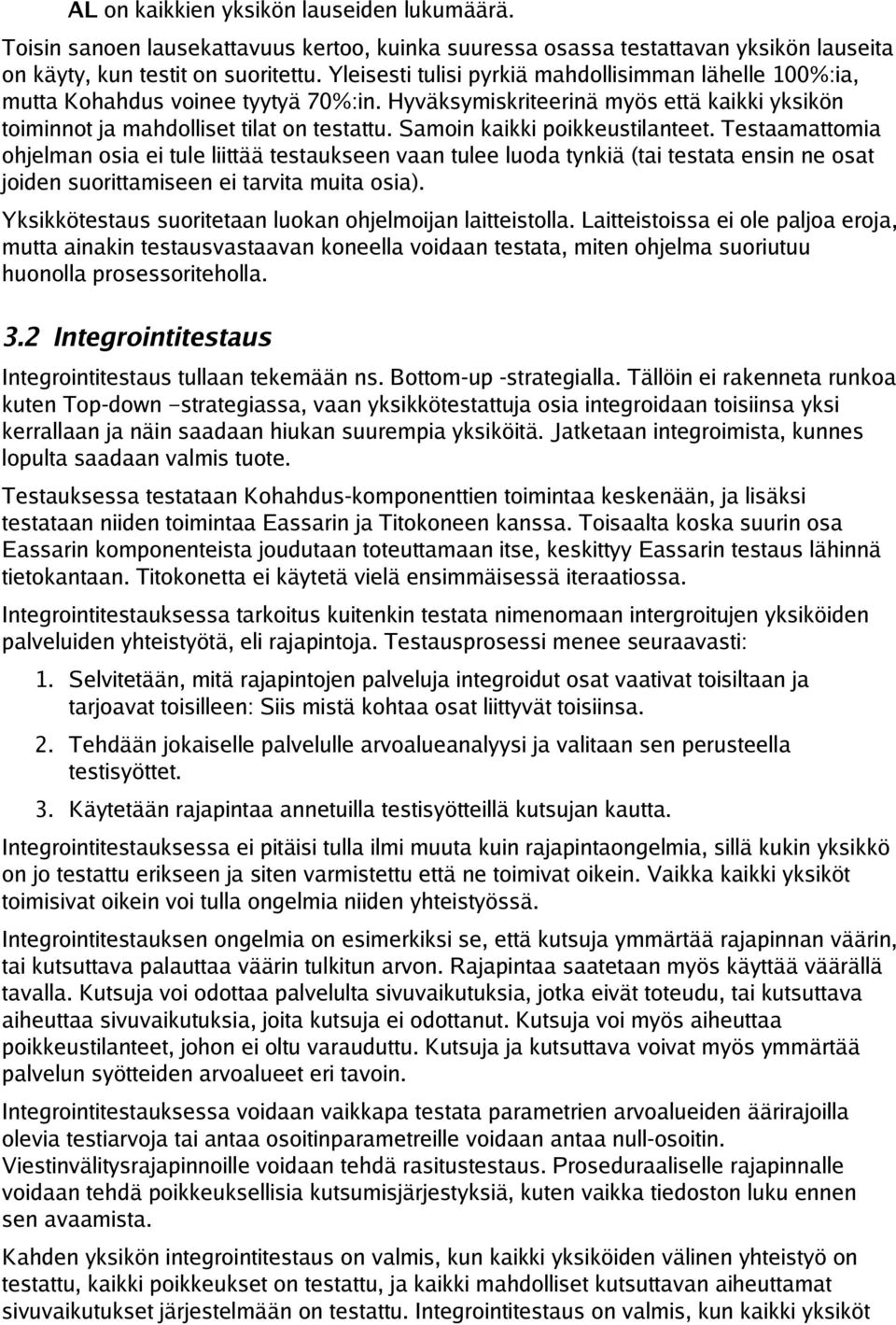 Samoin kaikki poikkeustilanteet. Testaamattomia ohjelman osia ei tule liittää testaukseen vaan tulee luoda tynkiä (tai testata ensin ne osat joiden suorittamiseen ei tarvita muita osia).