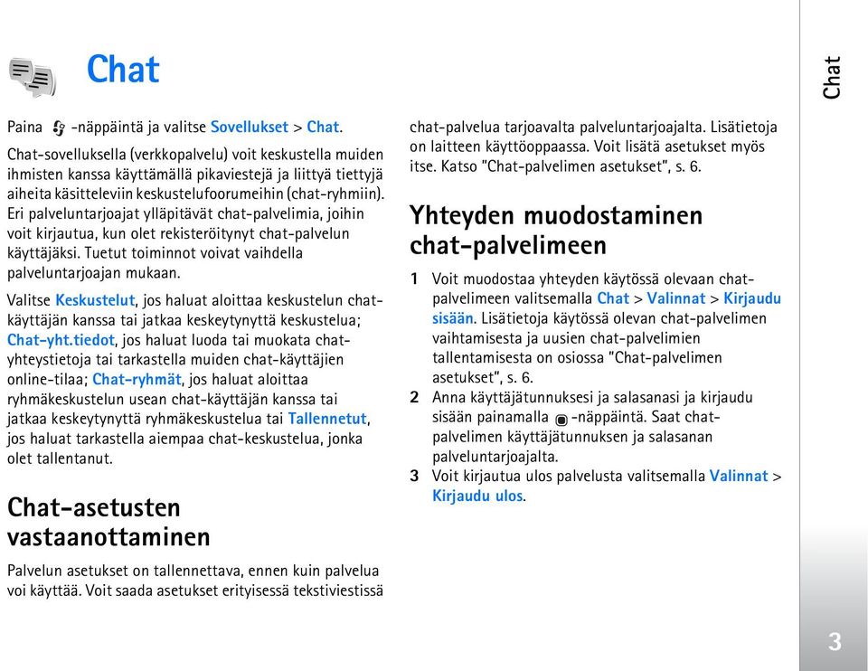 Eri palveluntarjoajat ylläpitävät chat-palvelimia, joihin voit kirjautua, kun olet rekisteröitynyt chat-palvelun käyttäjäksi. Tuetut toiminnot voivat vaihdella palveluntarjoajan mukaan.