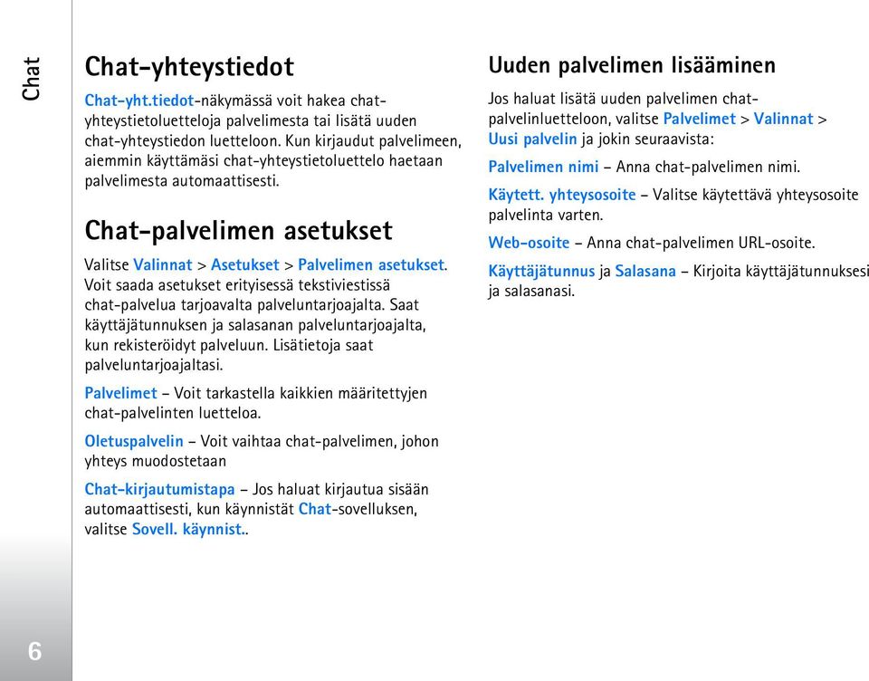 Voit saada asetukset erityisessä tekstiviestissä chat-palvelua tarjoavalta palveluntarjoajalta. Saat käyttäjätunnuksen ja salasanan palveluntarjoajalta, kun rekisteröidyt palveluun.