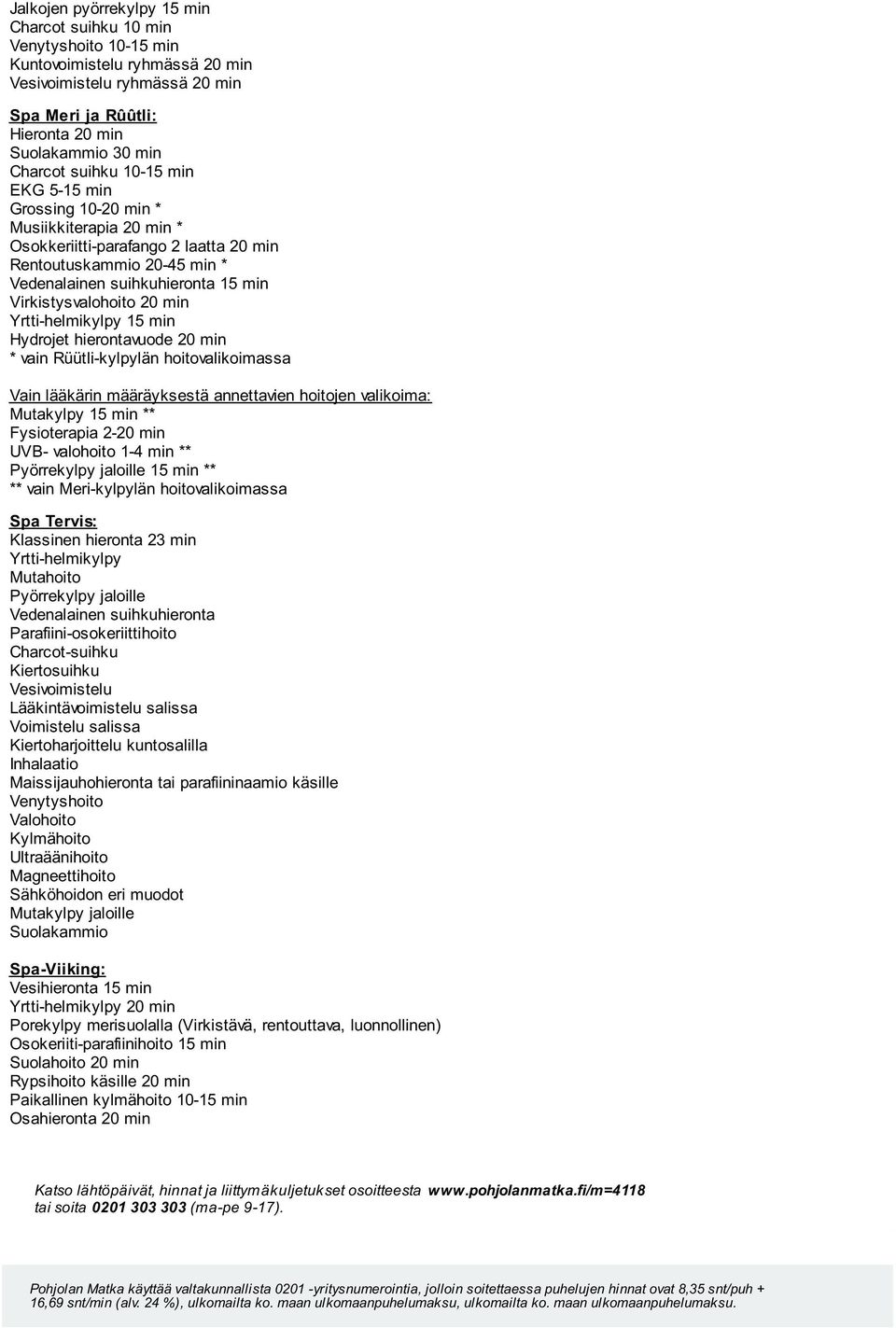 min Hydrojet hierontavuode 20 min * vain Rüütli-kylpylän hoitovalikoimassa Vain lääkärin määräyksestä annettavien hoitojen valikoima: Mutakylpy 15 min ** Fysioterapia 2-20 min UVB- valohoito 1-4 min