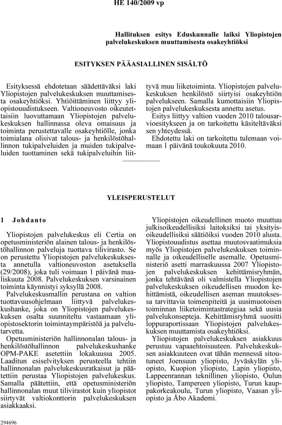 Valtioneuvosto oikeutettaisiin luovuttamaan Yliopistojen palvelukeskuksen hallinnassa oleva omaisuus ja toiminta perustettavalle osakeyhtiölle, jonka toimialana olisivat talous- ja