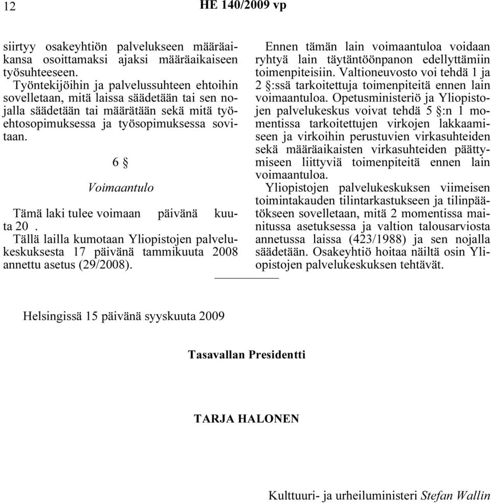 6 Voimaantulo Tämä laki tulee voimaan päivänä kuuta 20. Tällä lailla kumotaan Yliopistojen palvelukeskuksesta 17 päivänä tammikuuta 2008 annettu asetus (29/2008).