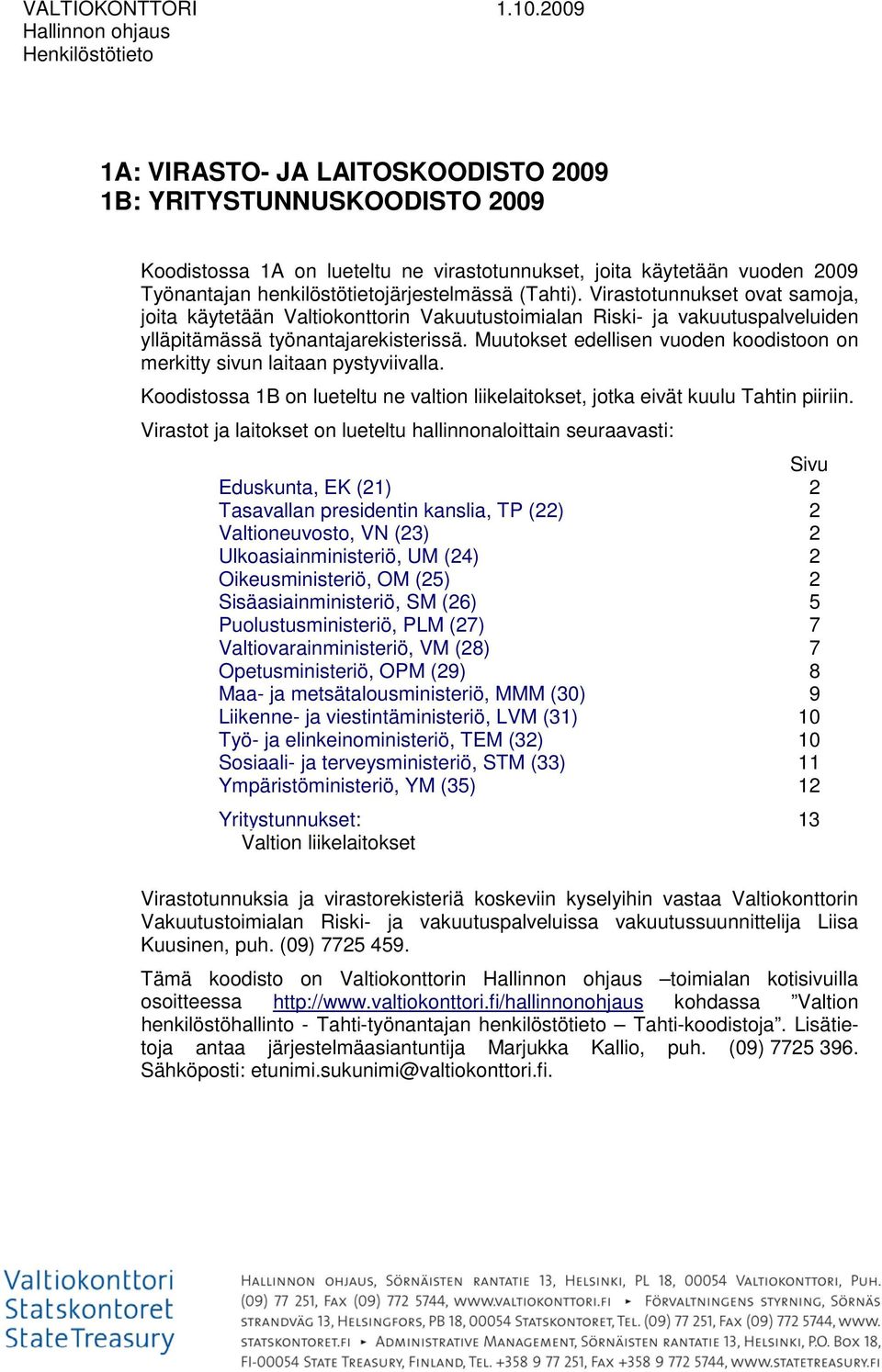 henkilöstötietojärjestelmässä (Tahti). Virastotunnukset ovat samoja, joita käytetään Valtiokonttorin Vakuutustoimialan Riski- ja vakuutuspalveluiden ylläpitämässä työnantajarekisterissä.