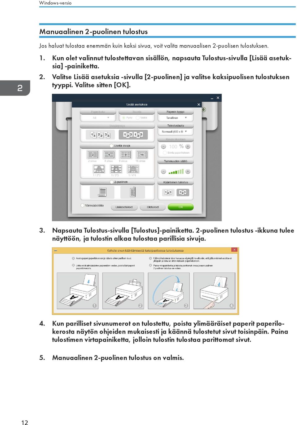 Valitse sitten [OK]. 3. Napsauta Tulostus-sivulla [Tulostus]-painiketta. 2-puolinen tulostus -ikkuna tulee näyttöön, ja tulostin alkaa tulostaa parillisia sivuja. 4.