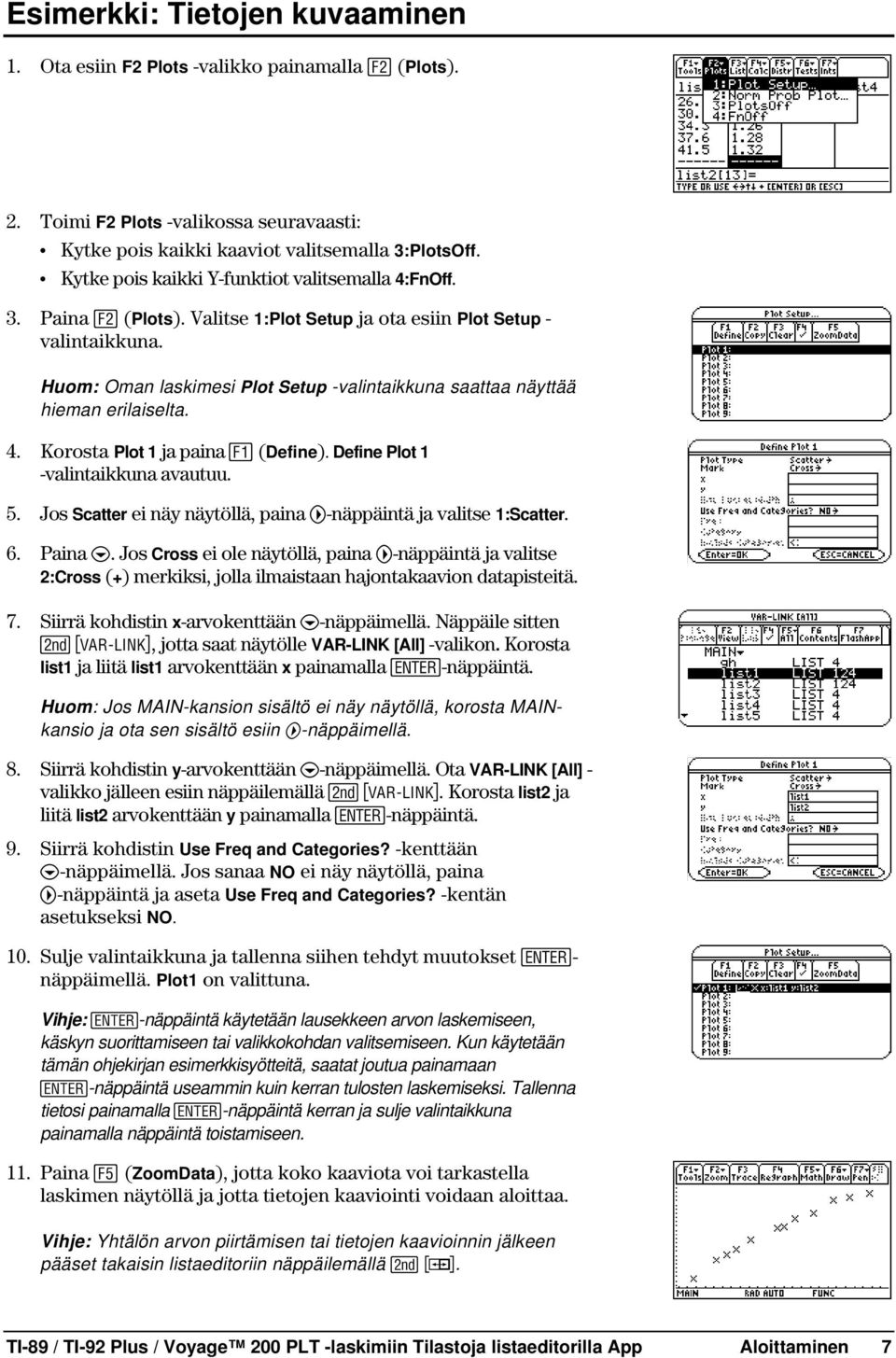 Huom: Oman laskimesi Plot Setup -valintaikkuna saattaa näyttää hieman erilaiselta. 4. Korosta Plot 1 ja paina ƒ (Define). Define Plot 1 -valintaikkuna avautuu. 5.