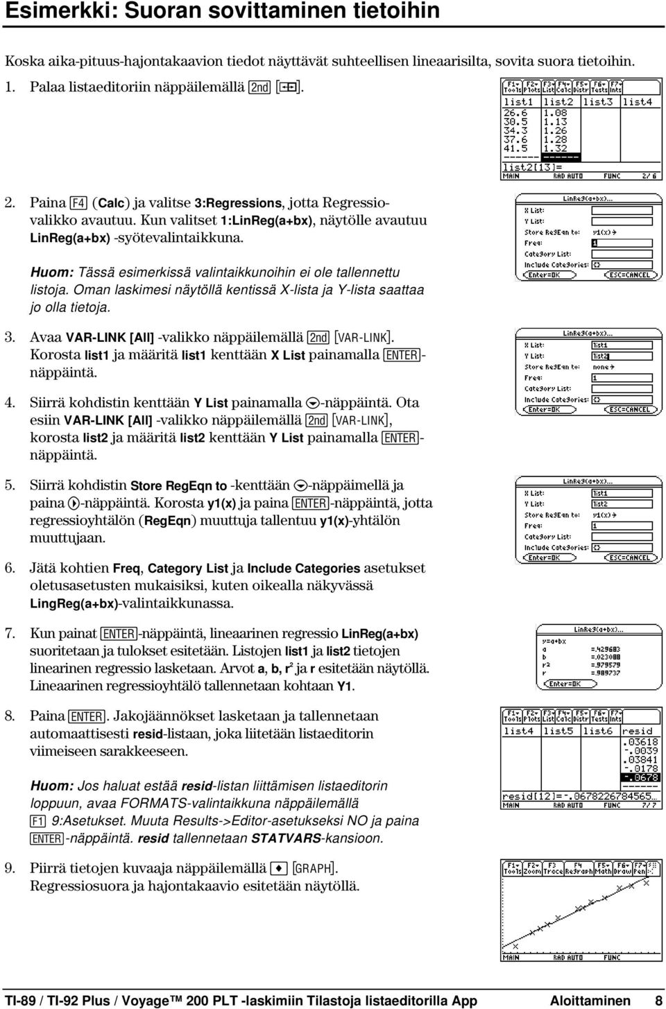 Huom: Tässä esimerkissä valintaikkunoihin ei ole tallennettu listoja. Oman laskimesi näytöllä kentissä X-lista ja Y-lista saattaa jo olla tietoja. 3. Avaa VAR-LINK [All] -valikko näppäilemällä 2.