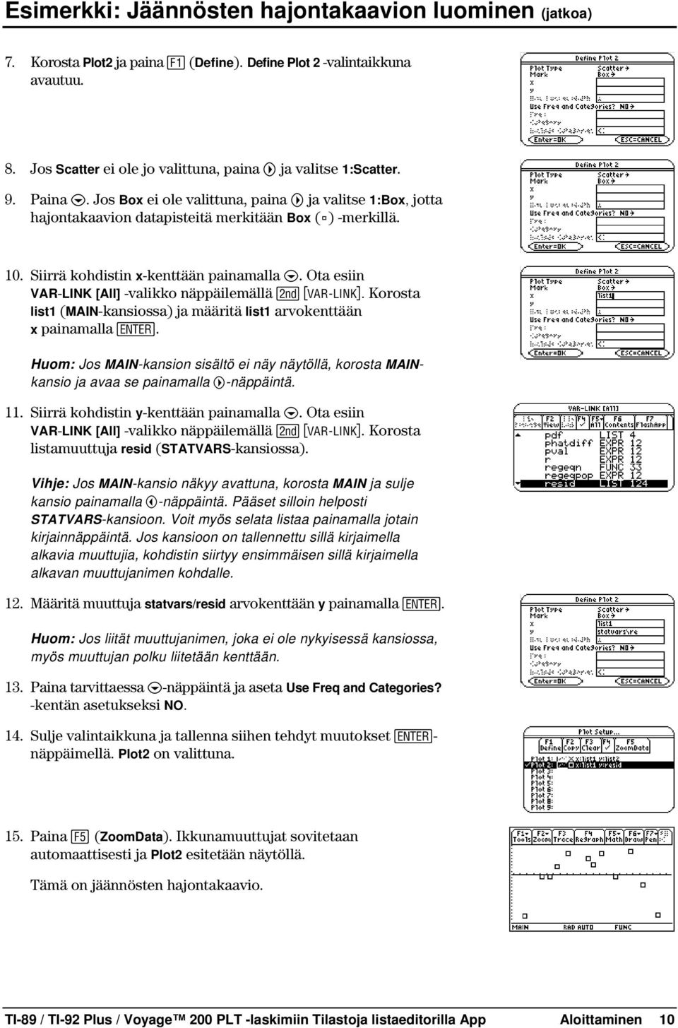 Ota esiin VAR-LINK [All] -valikko näppäilemällä 2. Korosta list1 (MAIN-kansiossa) ja määritä list1 arvokenttään x painamalla Í.