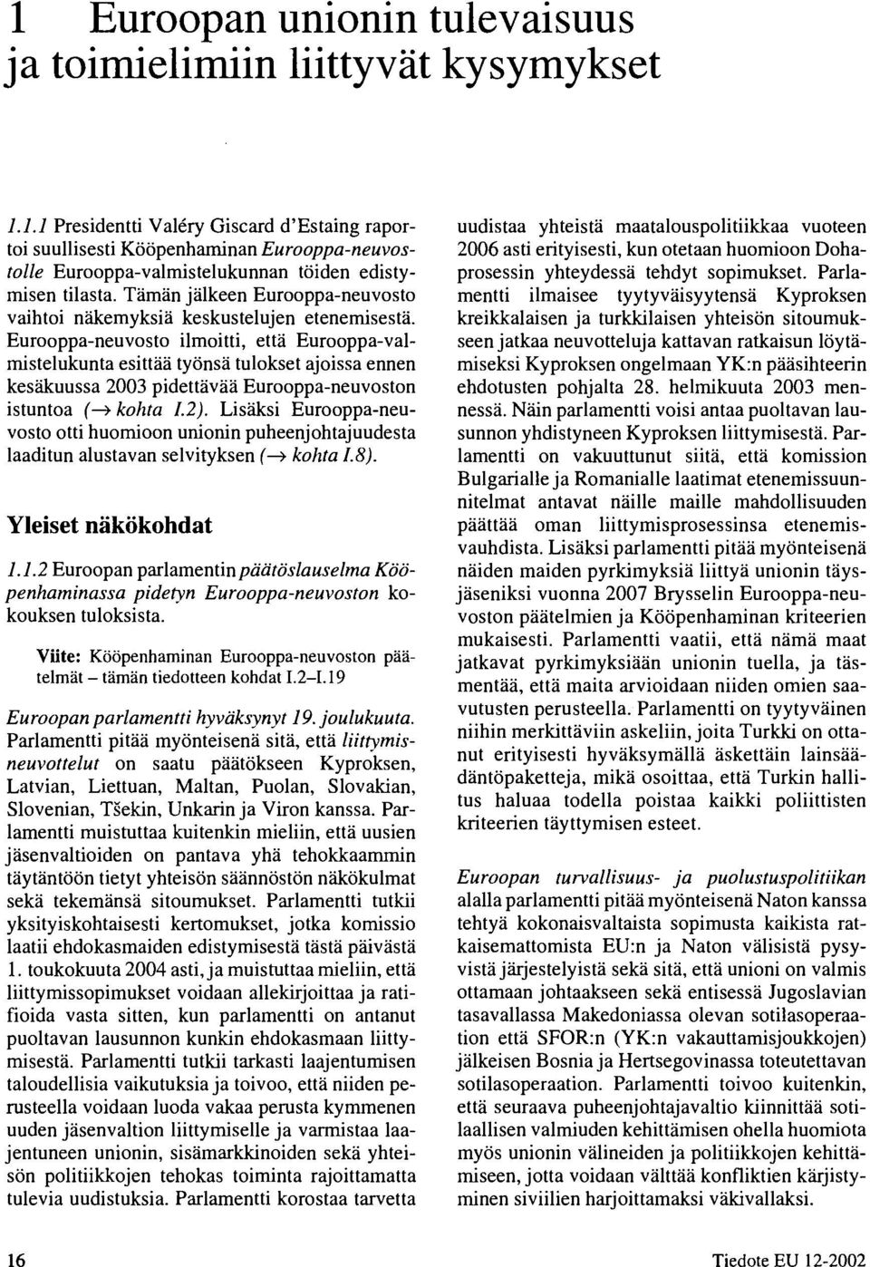 Eurooppa-neuvosto ilmoitti, että Eurooppa-valmistelukunta esittää työnsä tulokset ajoissa ennen kesäkuussa 23 pidettävää Eurooppa-neuvoston istuntoa ( > kohta 1.2).