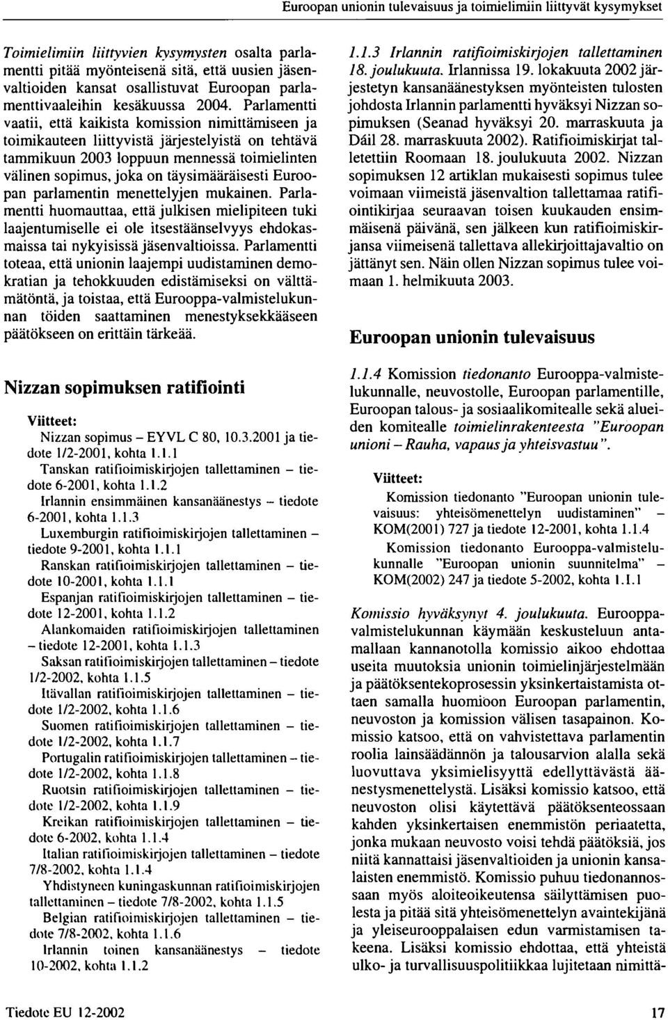 Parlamentti vaatii, että kaikista komission nimittämiseen ja toimikauteen liittyvistä järjestelyistä on tehtävä tammikuun 23 loppuun mennessä toimielinten välinen sopimus, joka on täysimääräisesti