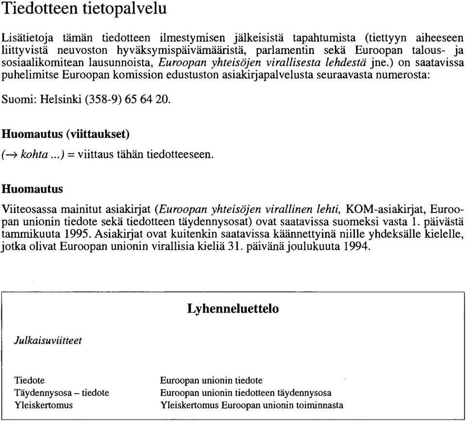 ) on saatavissa puhelimitse Euroopan komission edustuston asiakirjapalvelusta seuraavasta numerosta: Suomi: Helsinki (358-9) 65 64 2. Huomautus (viittaukset) ( > kohta.