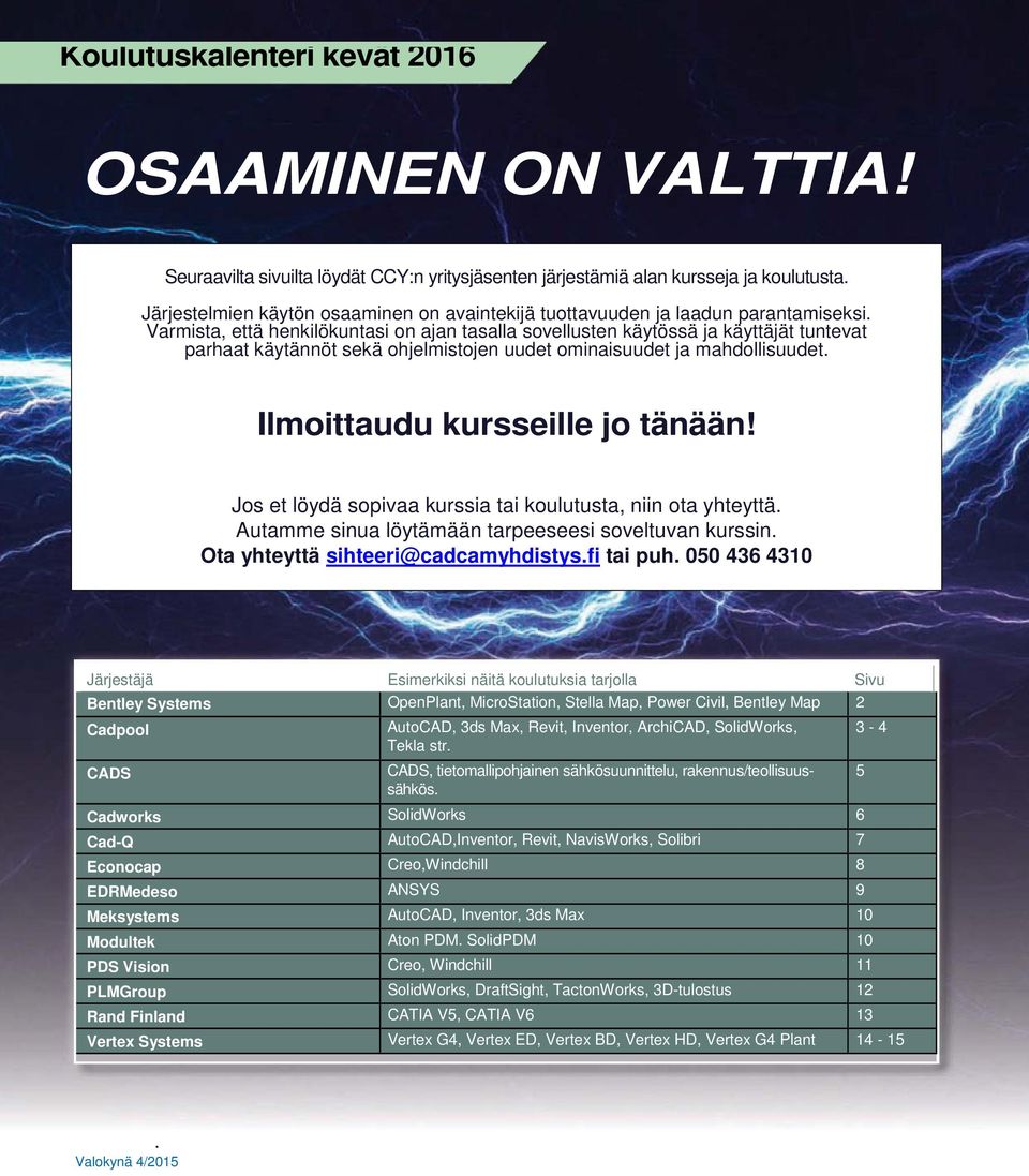 Jos et löydä sopivaa kurssia tai koulutusta, niin ota yhteyttä. Autamme sinua löytämään tarpeeseesi soveltuvan kurssin. Ota yhteyttä sihteeri@cadcamyhdistys.fi tai puh.