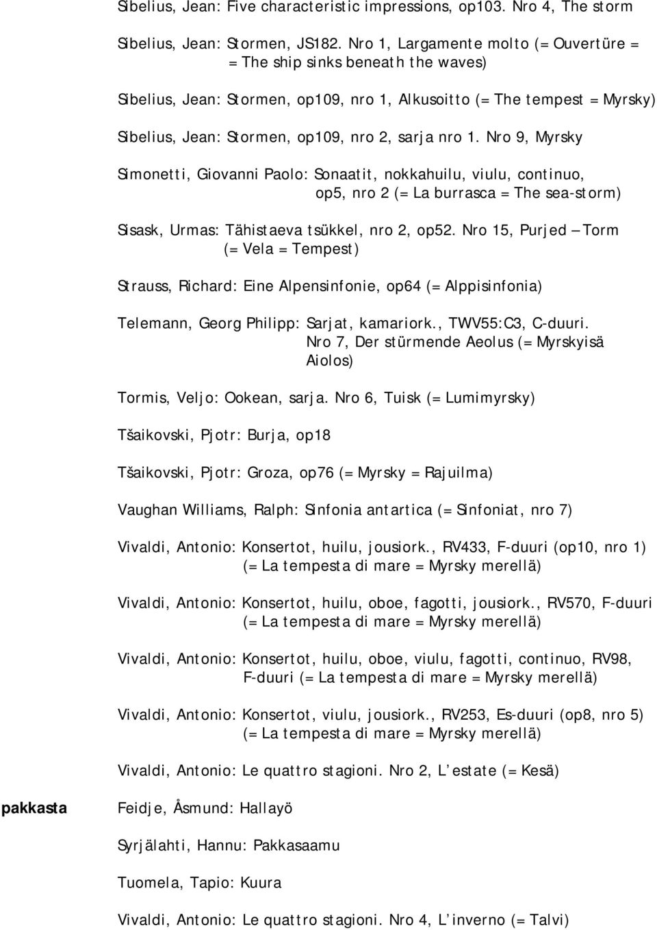 1. Nro 9, Myrsky Simonetti, Giovanni Paolo: Sonaatit, nokkahuilu, viulu, continuo, op5, nro 2 (= La burrasca = The sea-storm) Sisask, Urmas: Tähistaeva tsükkel, nro 2, op52.