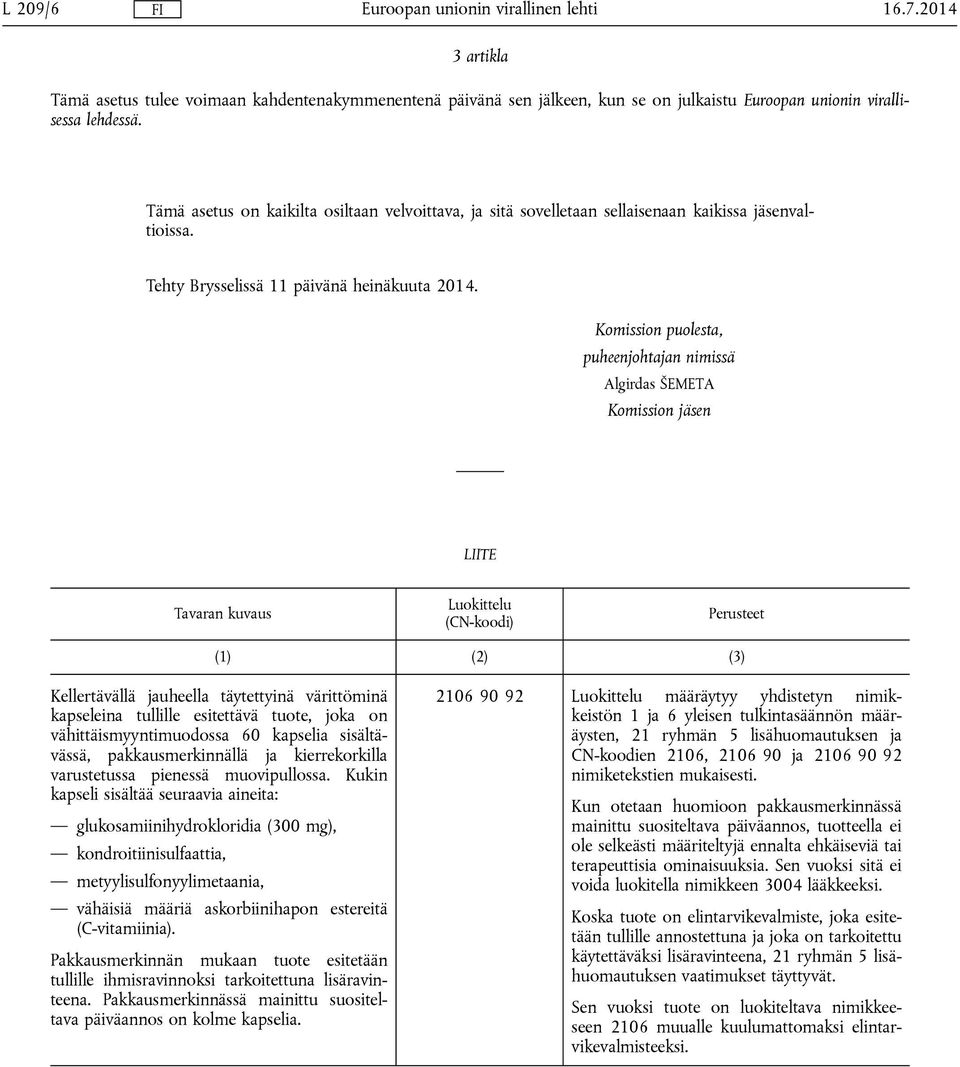 Komission puolesta, puheenjohtajan nimissä Algirdas ŠEMETA Komission jäsen LIITE Tavaran kuvaus Luokittelu (CN-koodi) Perusteet (1) (2) (3) Kellertävällä jauheella täytettyinä värittöminä kapseleina