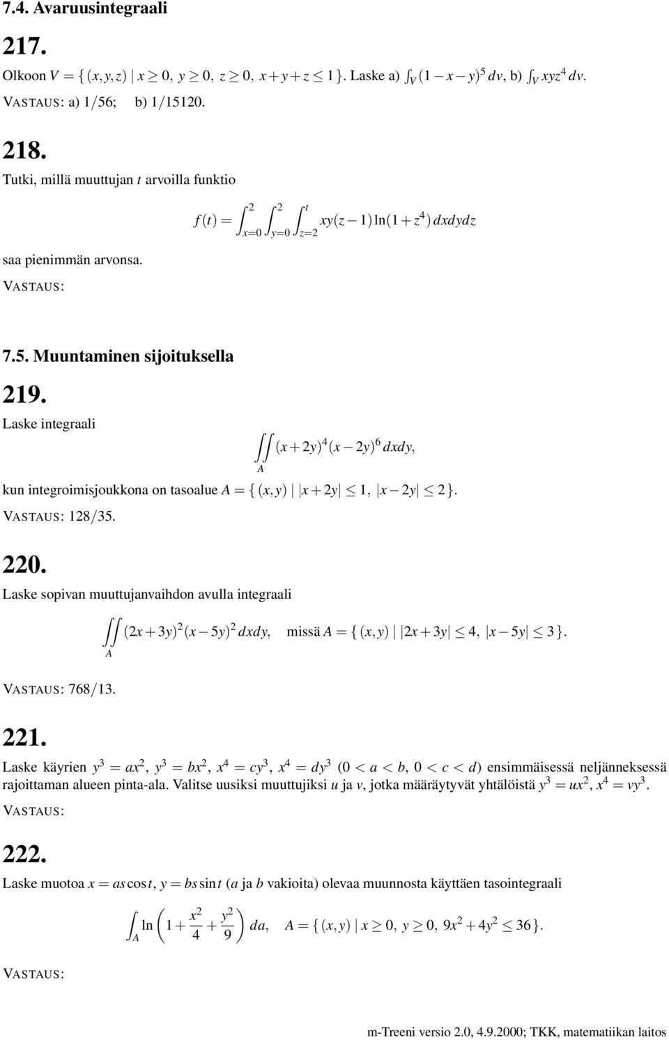 Laske integraali (x + 2y) 4 (x 2y) 6 dxdy, kun integroimisjoukkona on tasoalue = {(x,y) x + 2y 1, x 2y 2}. 128/35. 220.