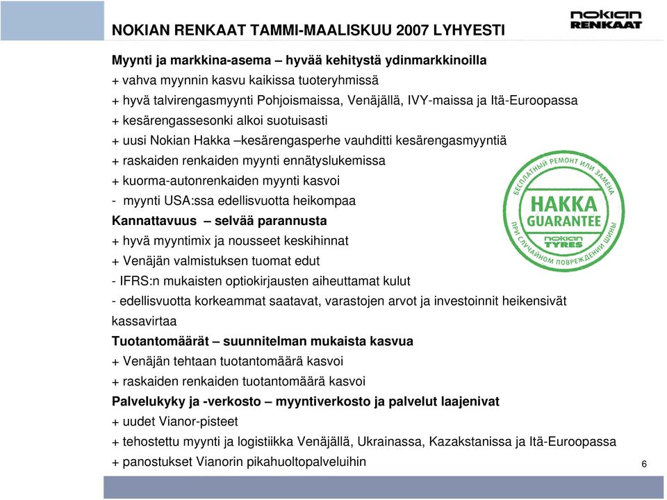 kuorma-autonrenkaiden myynti kasvoi - myynti USA:ssa edellisvuotta heikompaa Kannattavuus selvää parannusta + hyvä myyntimix ja nousseet keskihinnat + Venäjän valmistuksen tuomat edut - IFRS:n