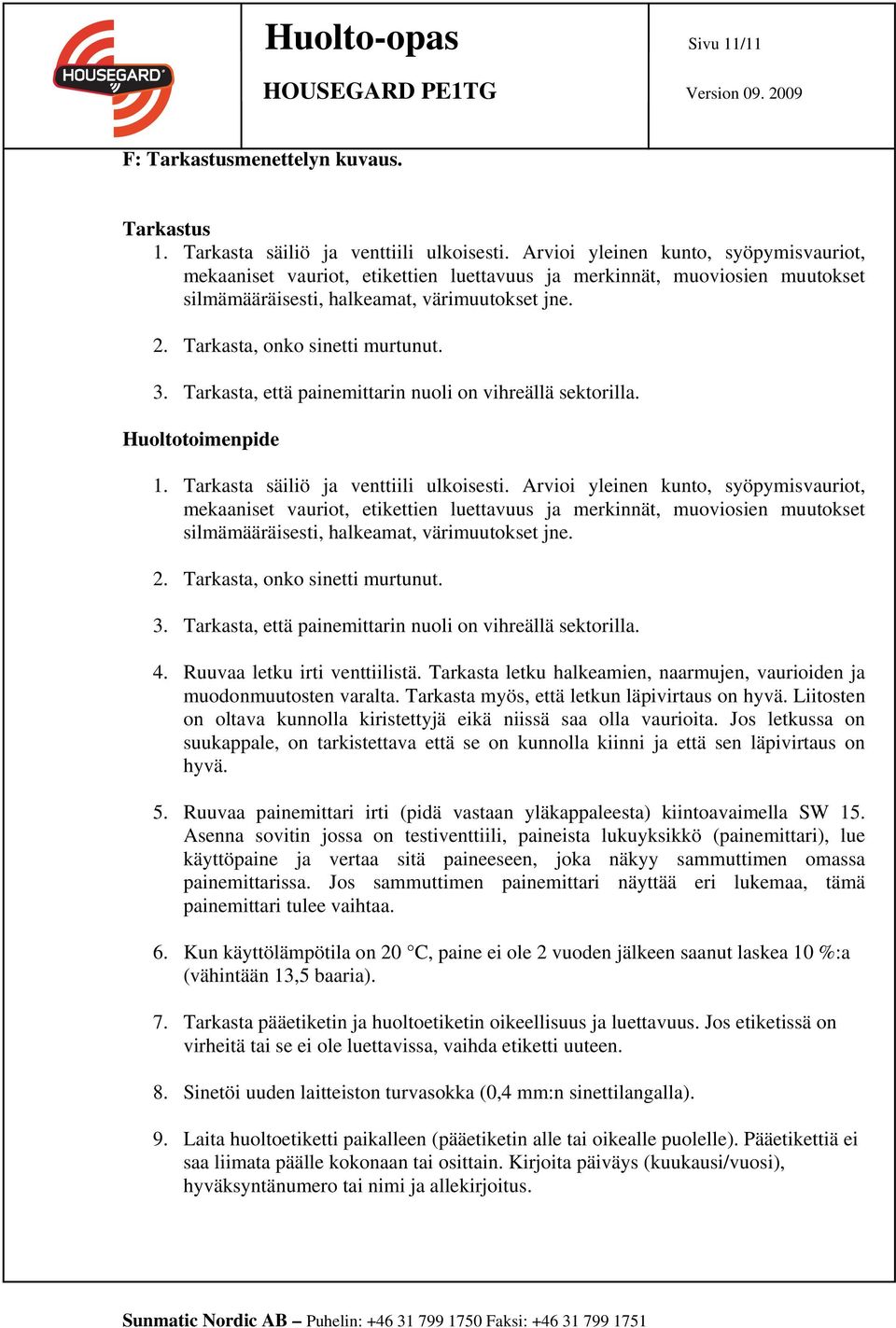 3. Tarkasta, että painemittarin nuoli on vihreällä sektorilla. Huoltotoimenpide 1. Tarkasta säiliö ja venttiili ulkoisesti.  3. Tarkasta, että painemittarin nuoli on vihreällä sektorilla. 4.