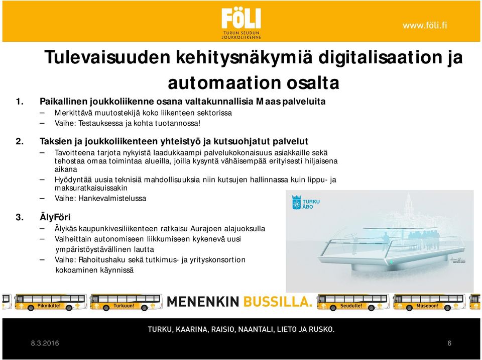 Taksien ja joukkoliikenteen yhteistyö ja kutsuohjatut palvelut Tavoitteena tarjota nykyistä laadukkaampi palvelukokonaisuus asiakkaille sekä tehostaa omaa toimintaa alueilla, joilla kysyntä