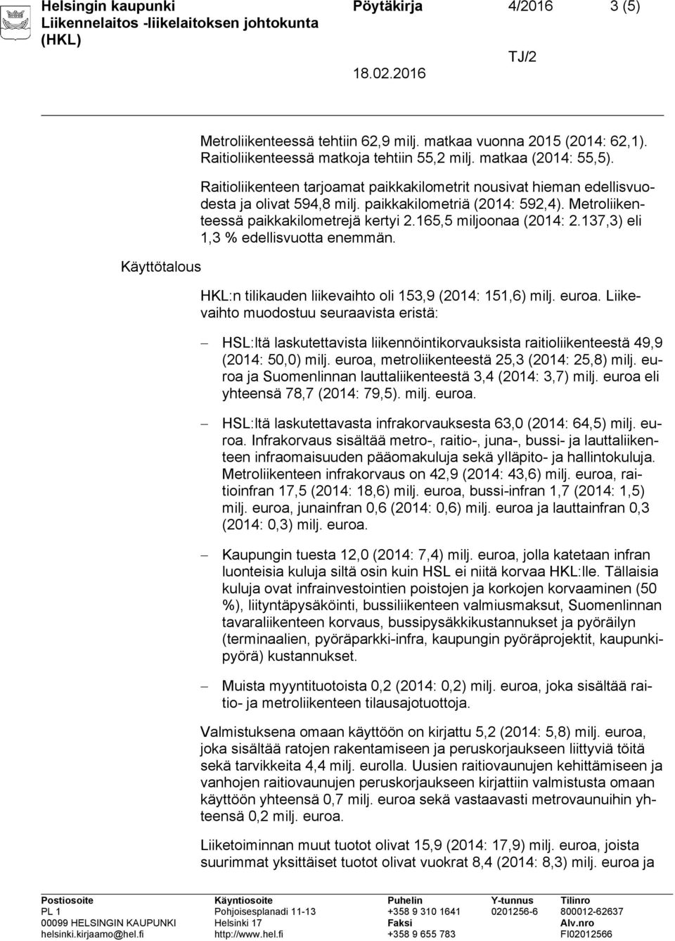 137,3) eli 1,3 % edellisvuotta enemmän. HKL:n tilikauden liikevaihto oli 153,9 (2014: 151,6) milj. euroa.