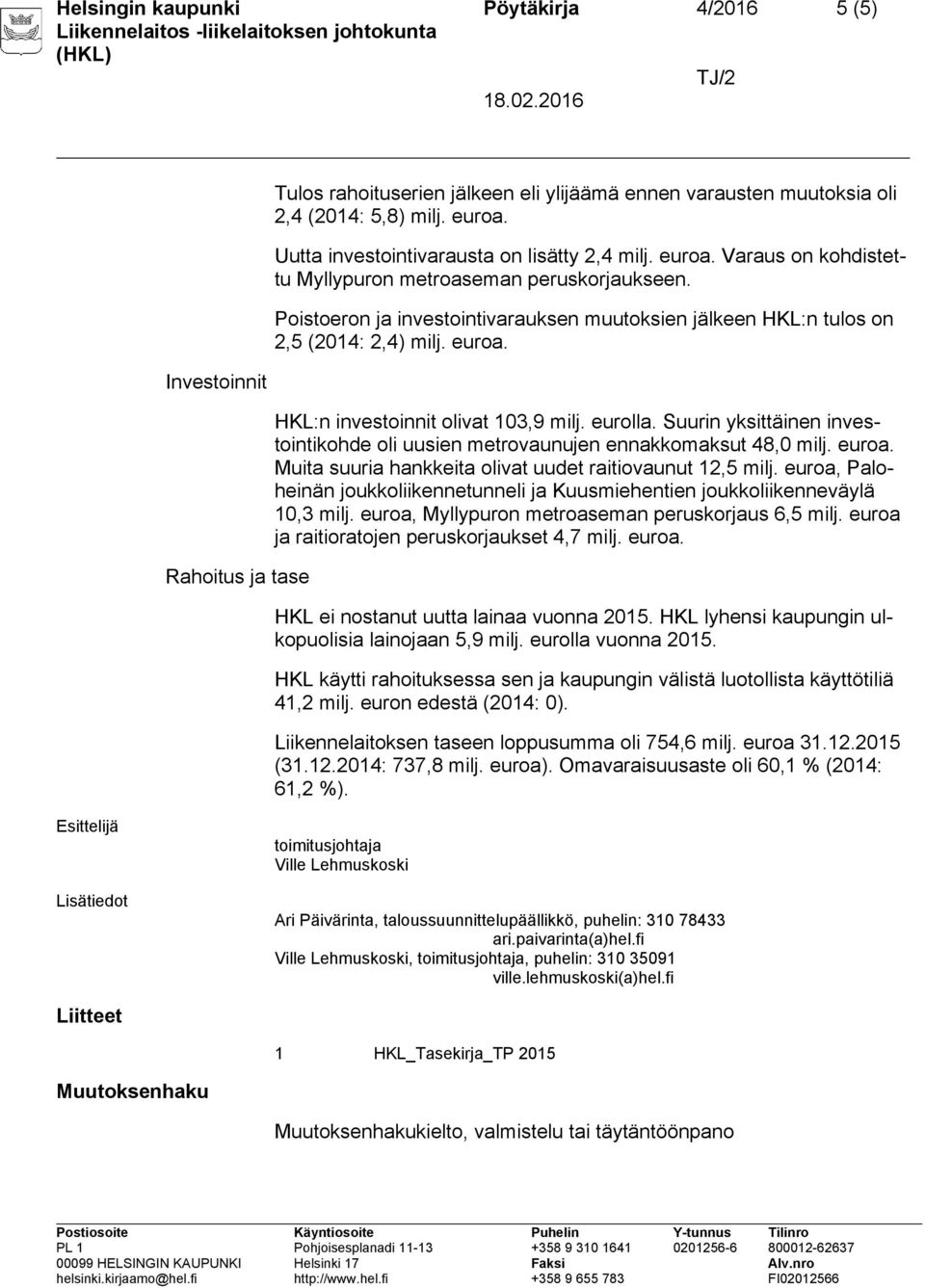 Poistoeron ja investointivarauksen muutoksien jälkeen HKL:n tulos on 2,5 (2014: 2,4) milj. euroa. HKL:n investoinnit olivat 103,9 milj. eurolla.