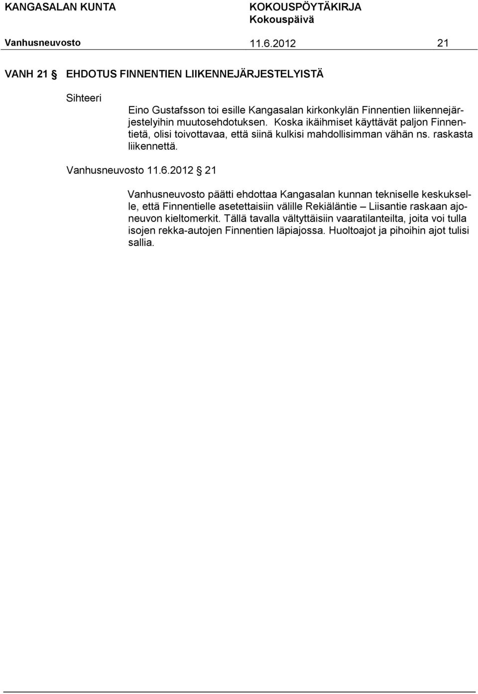 6.2012 21 päätti ehdottaa Kangasalan kunnan tekniselle keskukselle, että Finnentielle asetettaisiin välille Rekiäläntie Liisantie raskaan ajoneuvon