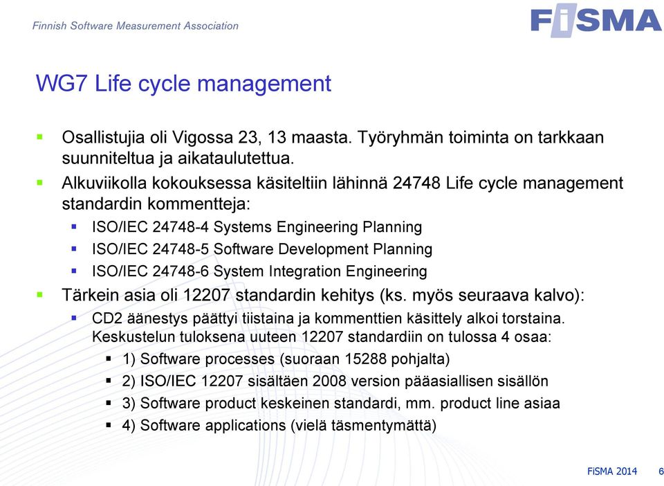 24748-6 System Integration Engineering Tärkein asia oli 12207 standardin kehitys (ks. myös seuraava kalvo): CD2 äänestys päättyi tiistaina ja kommenttien käsittely alkoi torstaina.