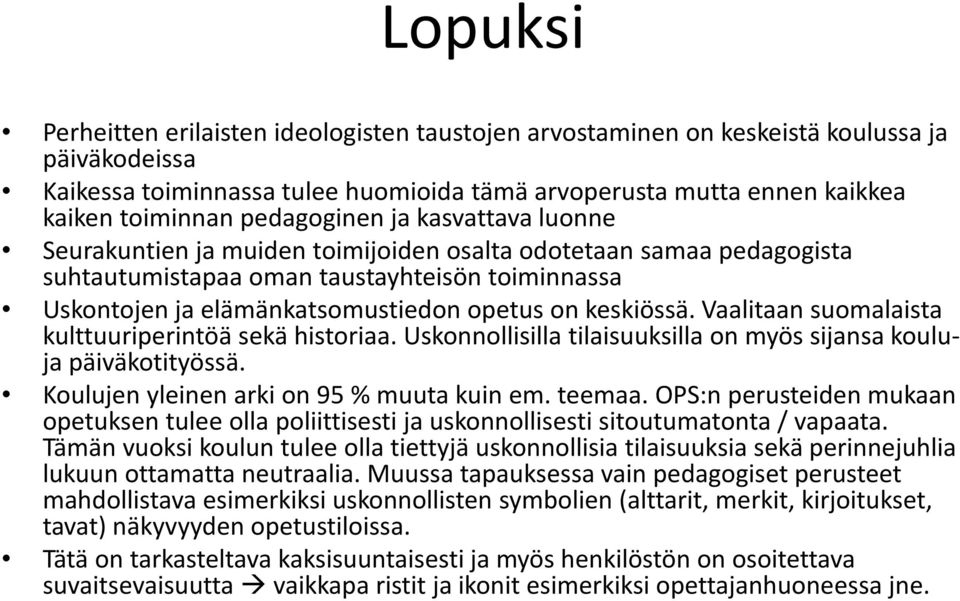 keskiössä. Vaalitaan suomalaista kulttuuriperintöä sekä historiaa. Uskonnollisilla tilaisuuksilla on myös sijansa kouluja päiväkotityössä. Koulujen yleinen arki on 95 % muuta kuin em. teemaa.