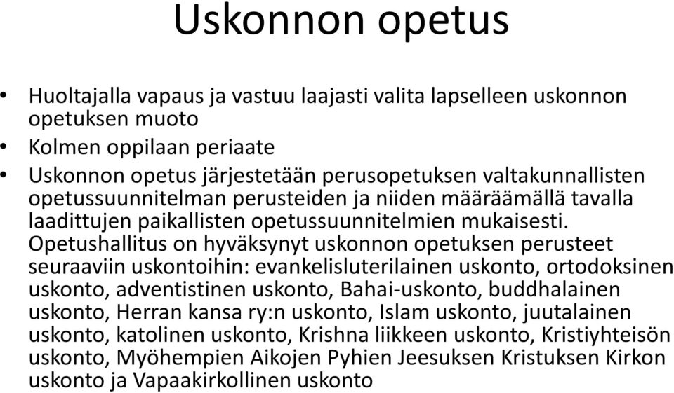 Opetushallitus on hyväksynyt uskonnon opetuksen perusteet seuraaviin uskontoihin: evankelisluterilainen uskonto, ortodoksinen uskonto, adventistinen uskonto, Bahai-uskonto,